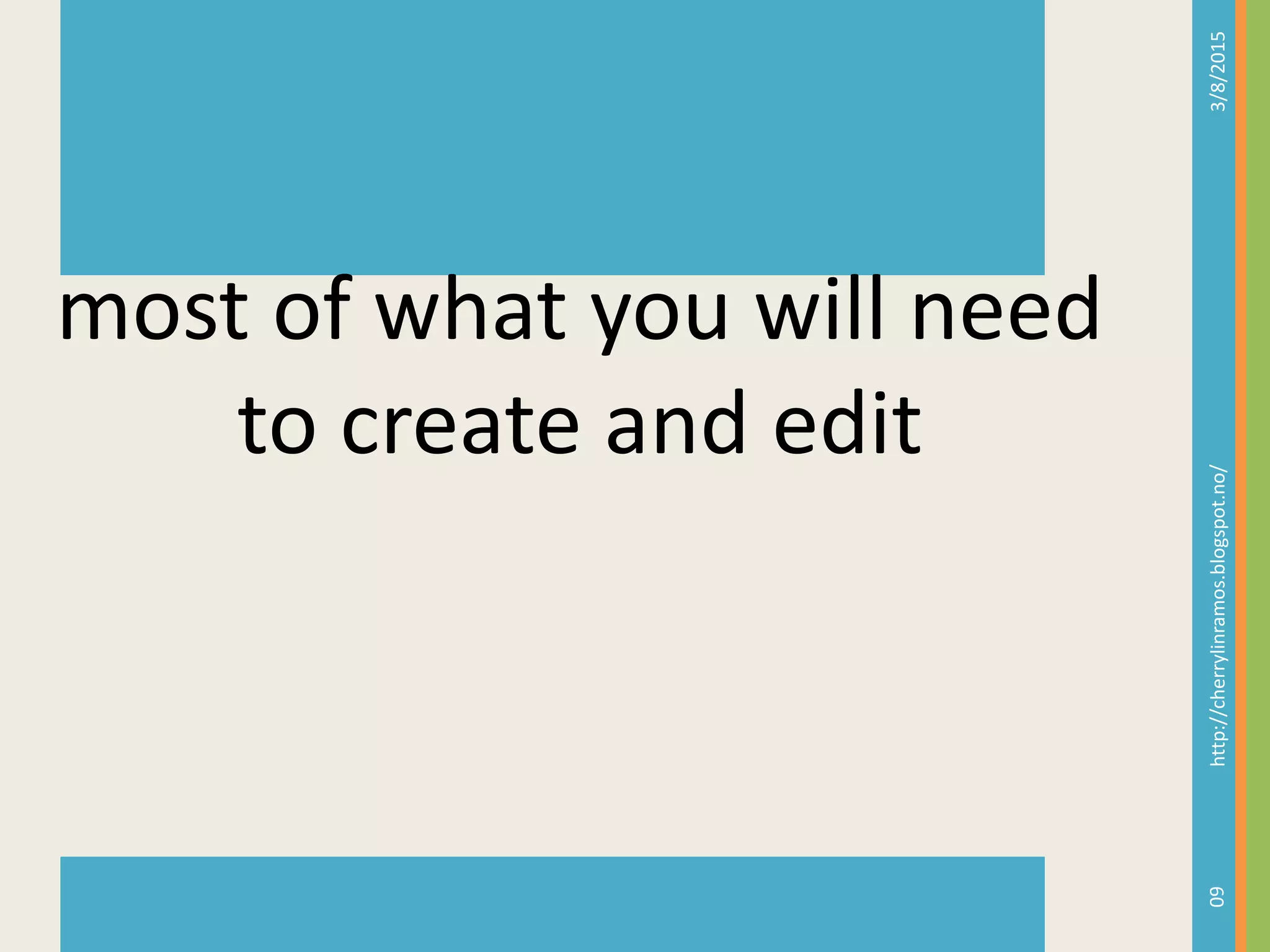 3/8/2015http://cherrylinramos.blogspot.no/
60
most of what you will need
to create and edit
 