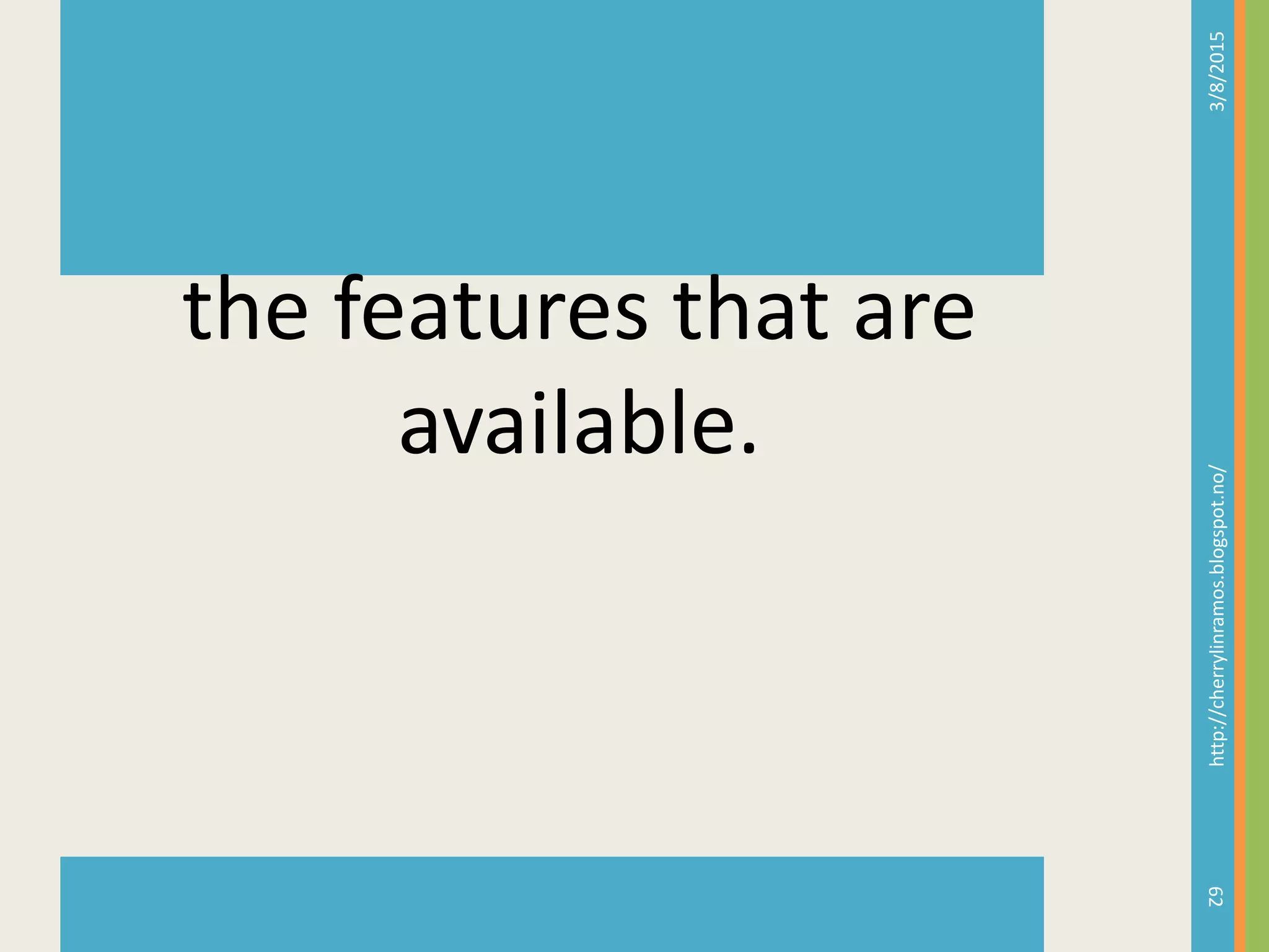 3/8/2015http://cherrylinramos.blogspot.no/
62
the features that are
available.
 