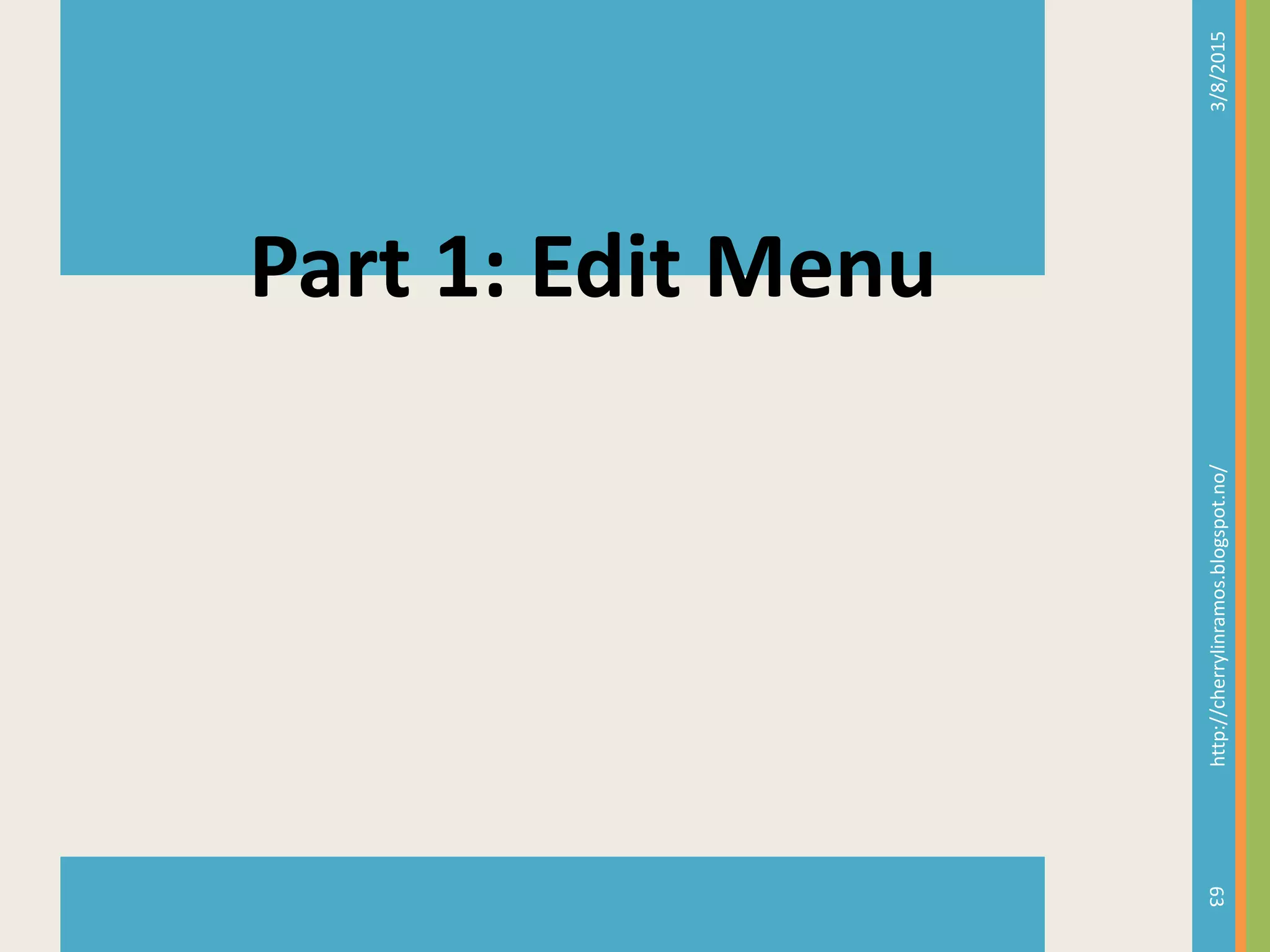 3/8/2015http://cherrylinramos.blogspot.no/
63
Part 1: Edit Menu
 