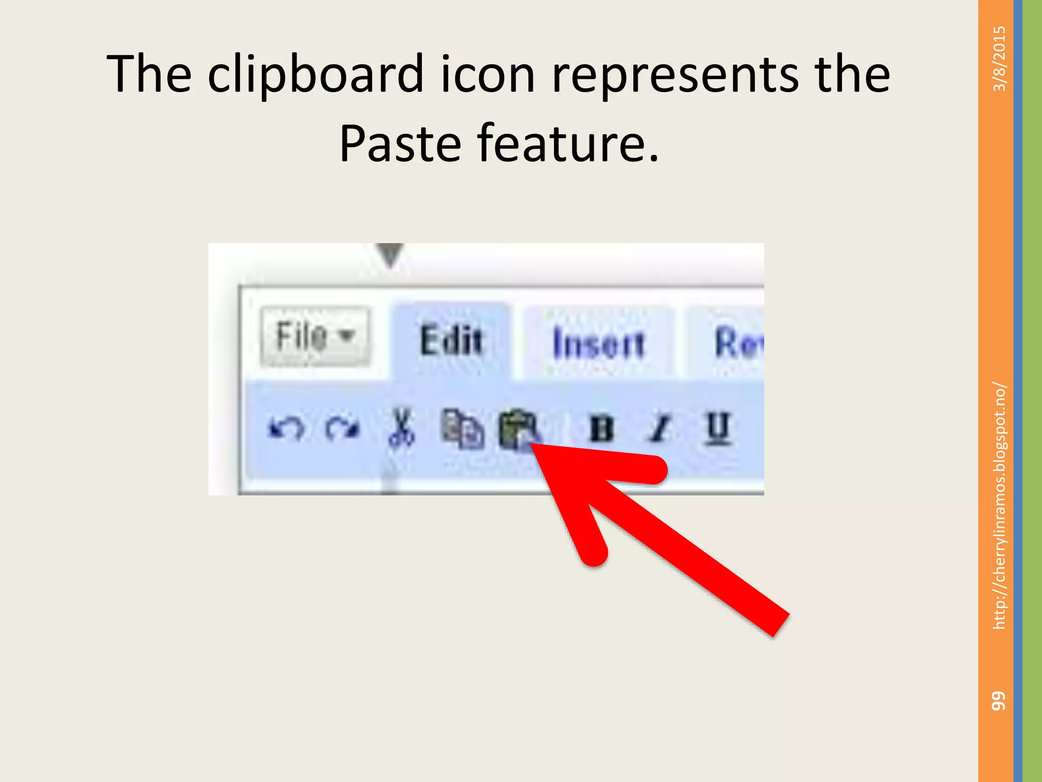 3/8/2015http://cherrylinramos.blogspot.no/
66
The clipboard icon represents the
Paste feature.
 