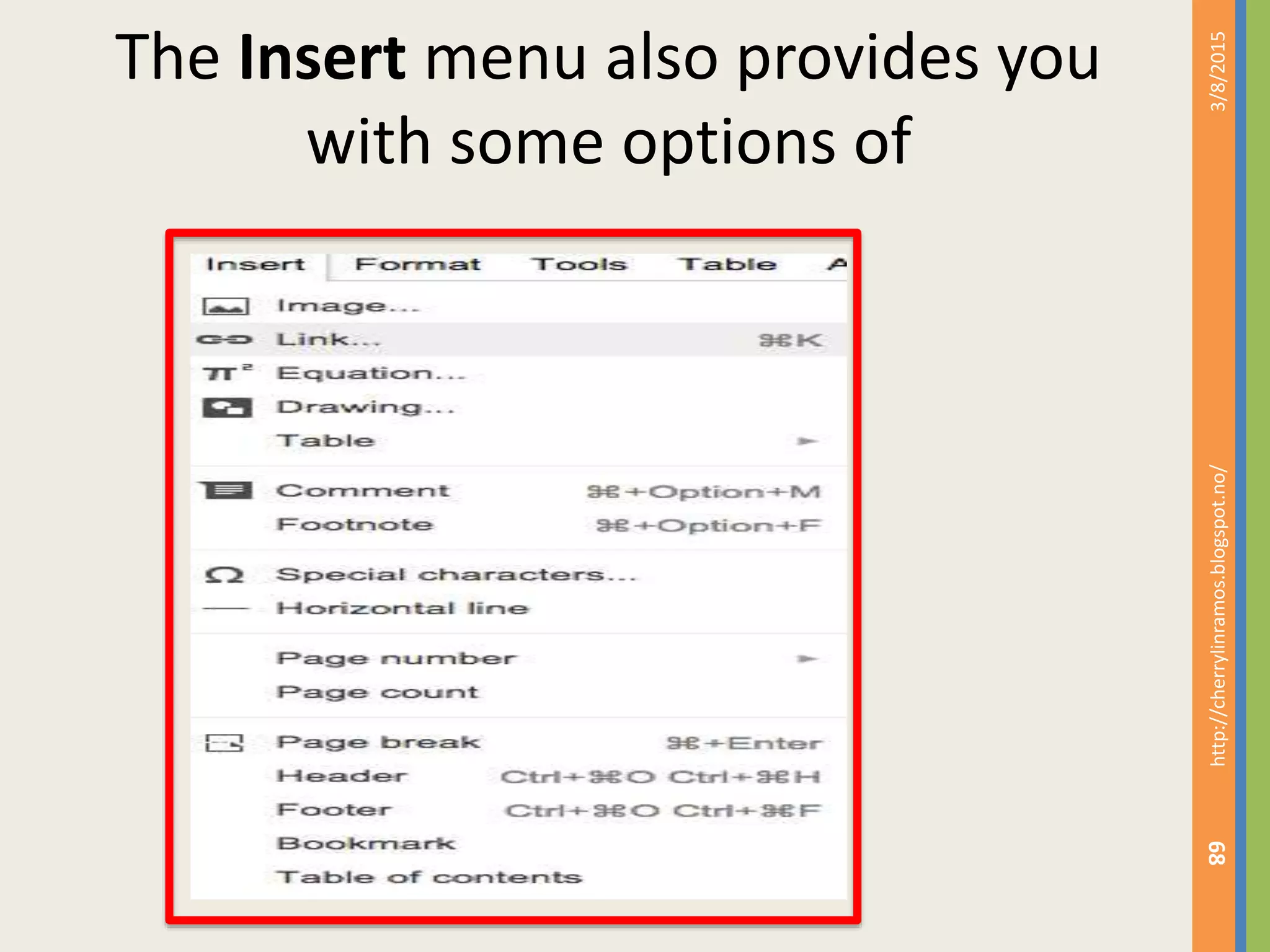 3/8/2015http://cherrylinramos.blogspot.no/
68
The Insert menu also provides you
with some options of
 