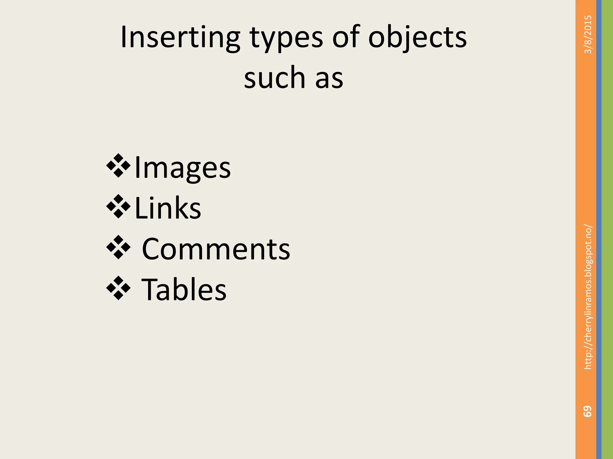 3/8/2015http://cherrylinramos.blogspot.no/
69
Inserting types of objects
such as
Images
Links
 Comments
 Tables
 