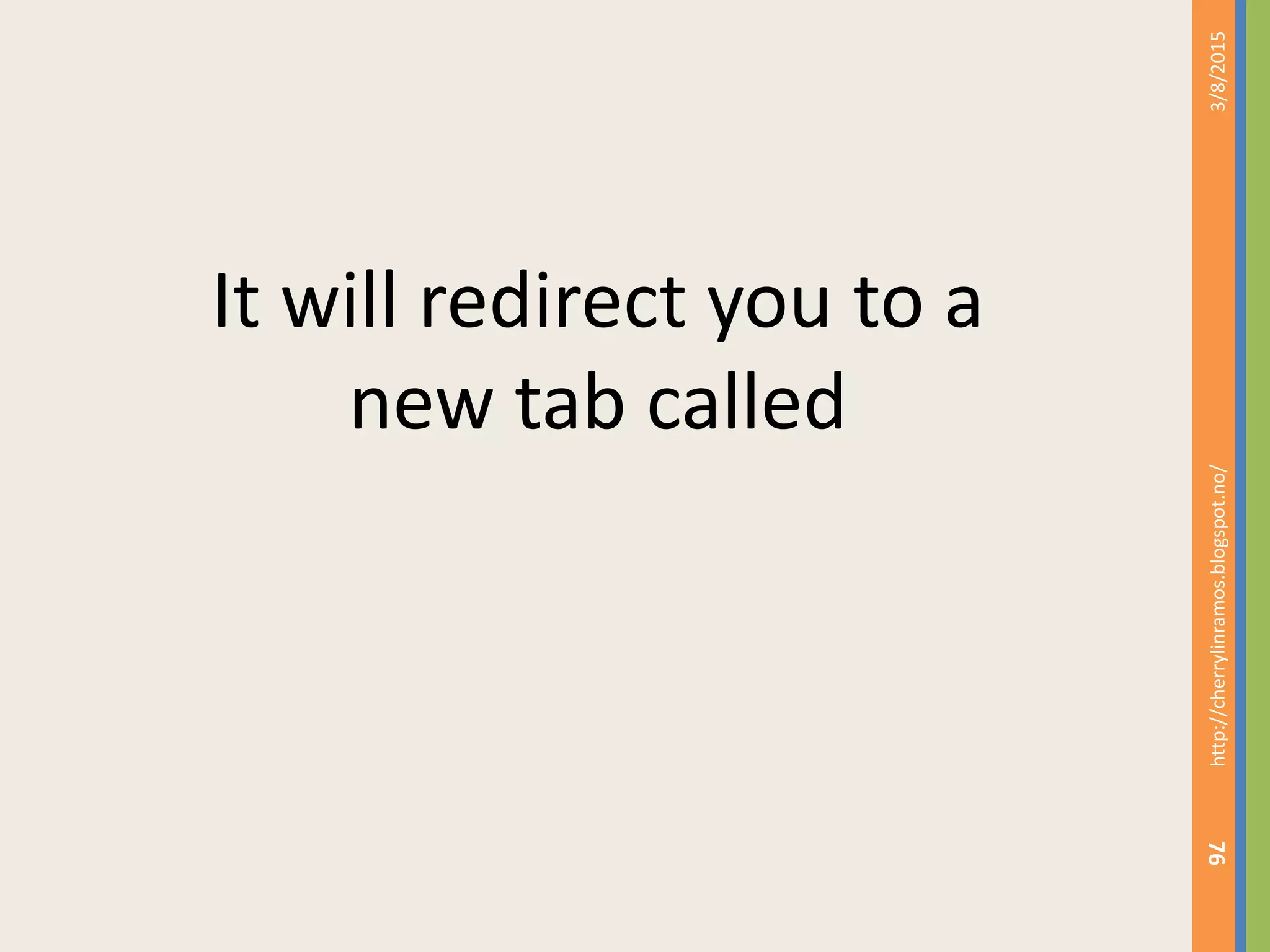 3/8/2015http://cherrylinramos.blogspot.no/
76
It will redirect you to a
new tab called
 