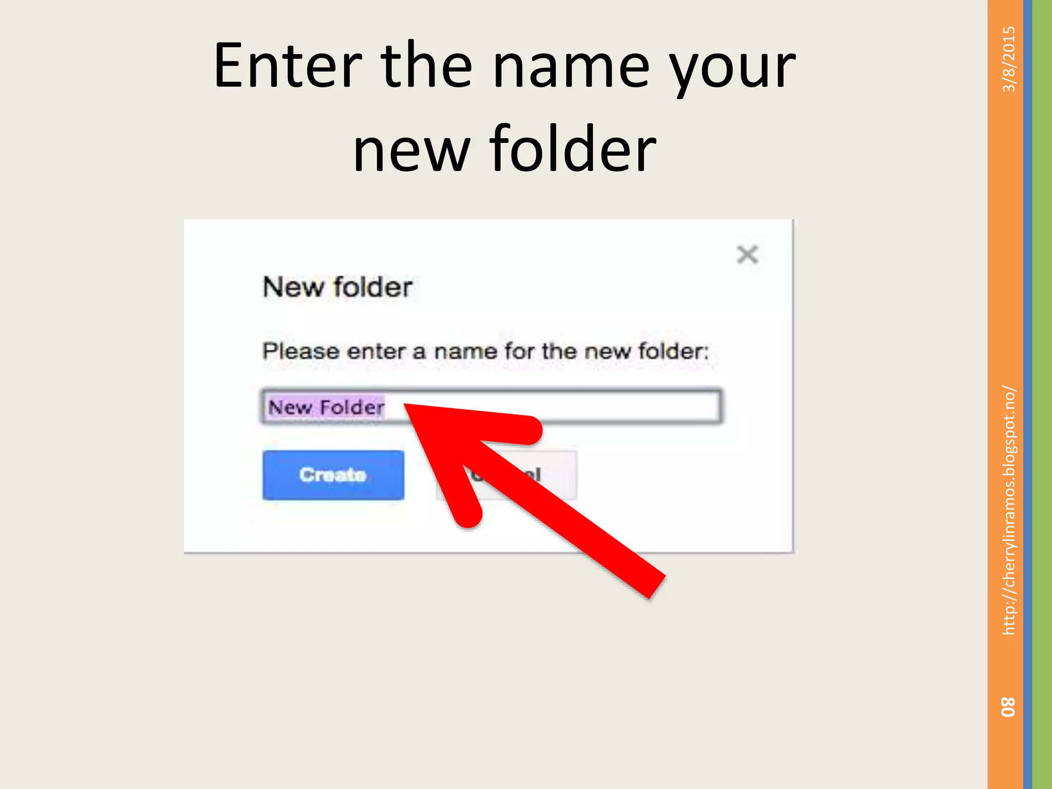 3/8/2015http://cherrylinramos.blogspot.no/
80
Enter the name your
new folder
 