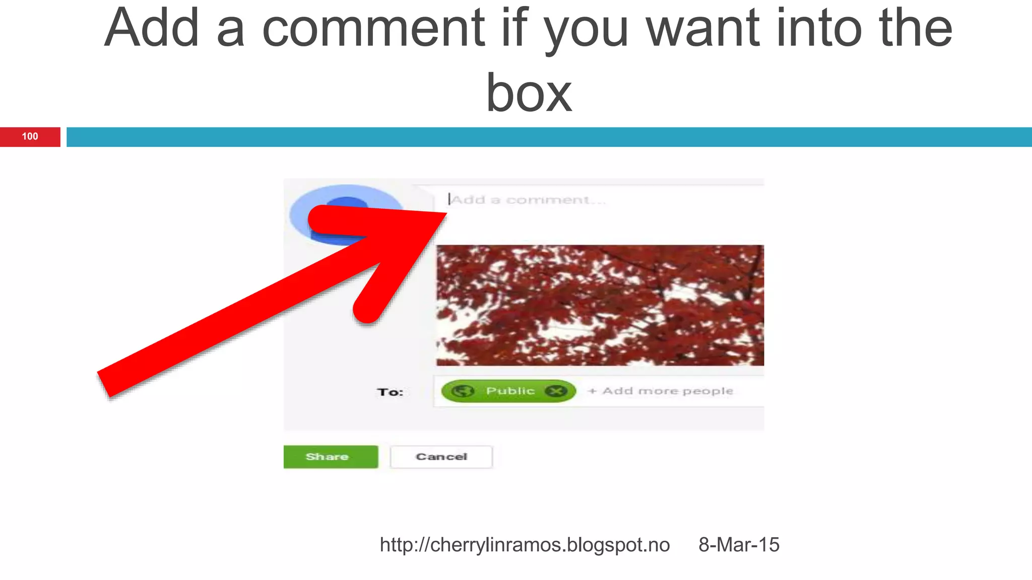 Add a comment if you want into the
box
8-Mar-15http://cherrylinramos.blogspot.no
100
 