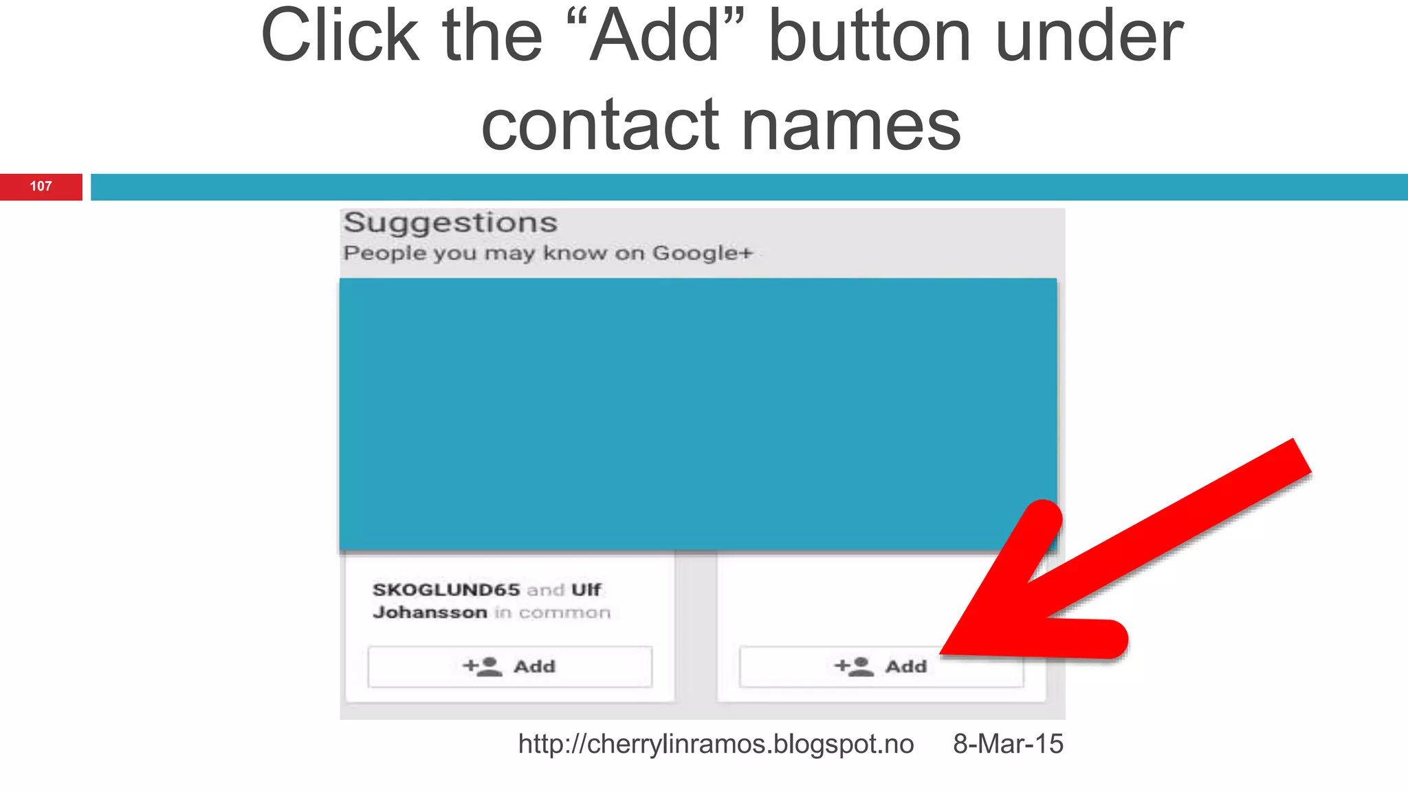 Click the “Add” button under
contact names
8-Mar-15http://cherrylinramos.blogspot.no
107
 