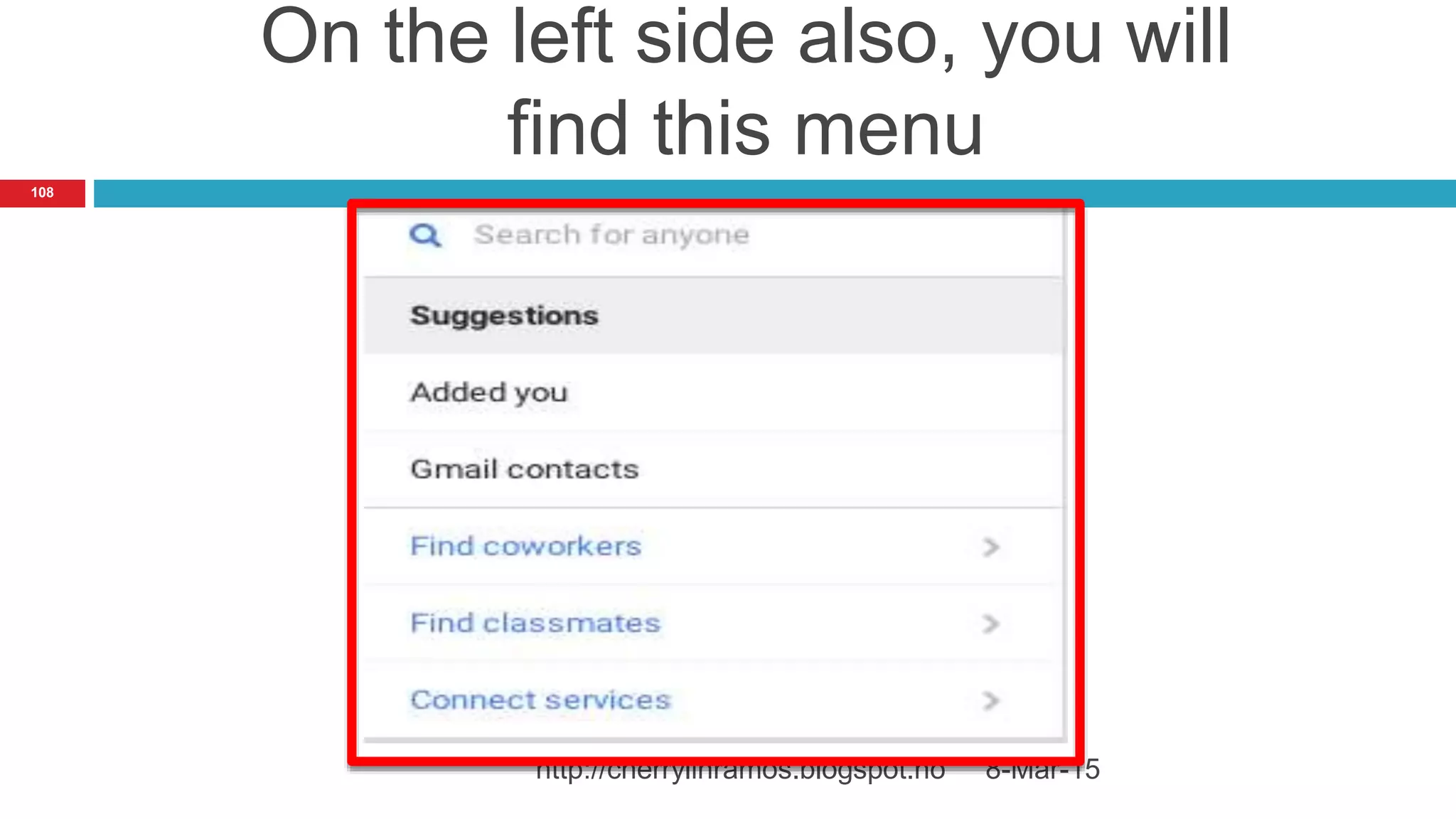 On the left side also, you will
find this menu
8-Mar-15http://cherrylinramos.blogspot.no
108
 