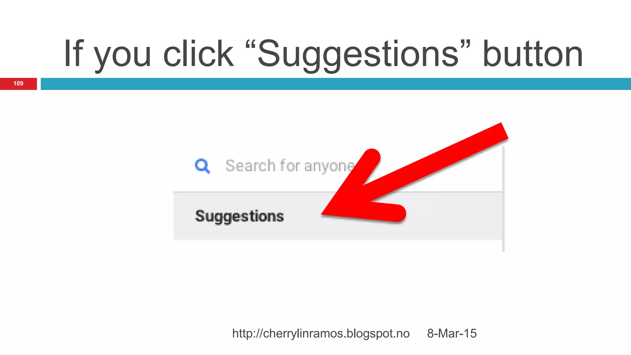 If you click “Suggestions” button
8-Mar-15http://cherrylinramos.blogspot.no
109
 