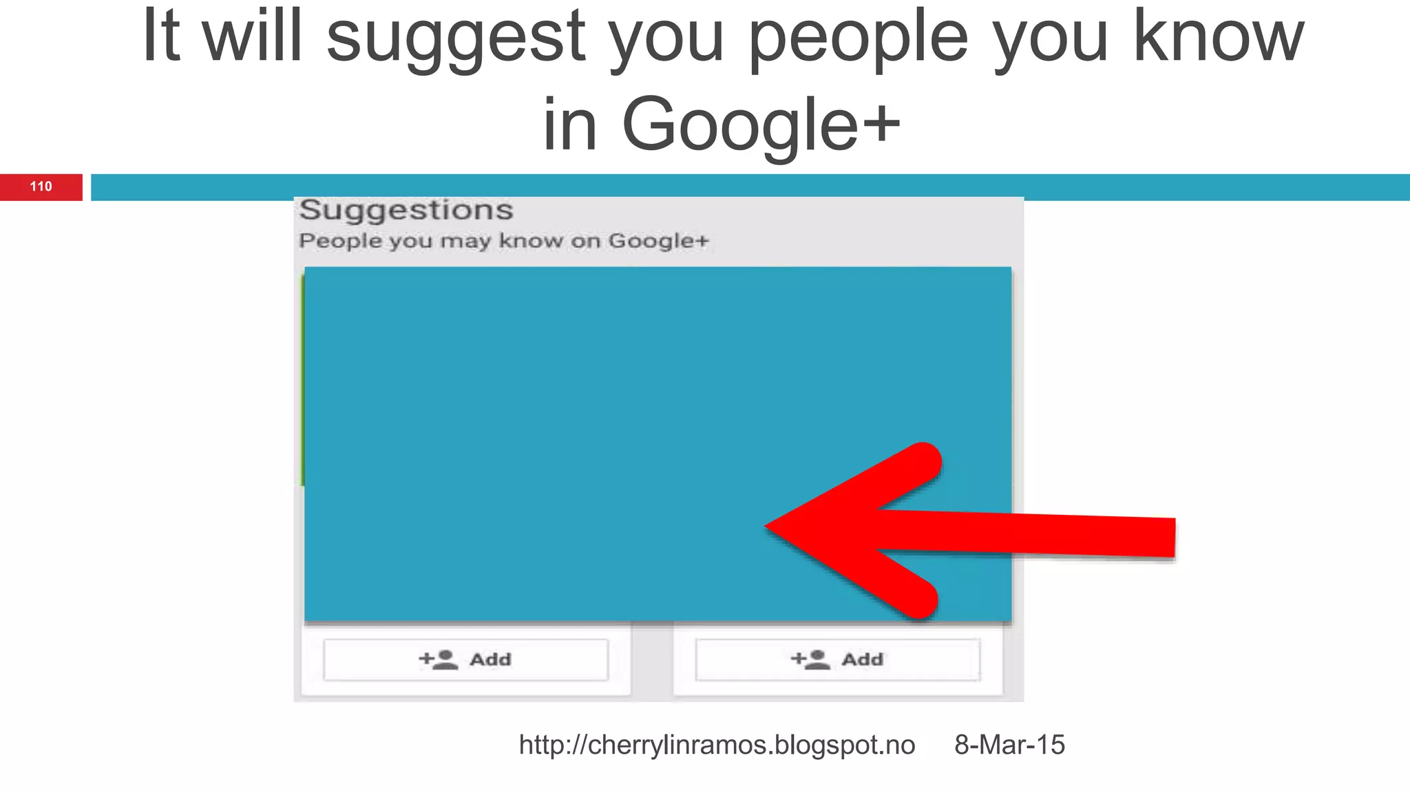 It will suggest you people you know
in Google+
8-Mar-15http://cherrylinramos.blogspot.no
110
 