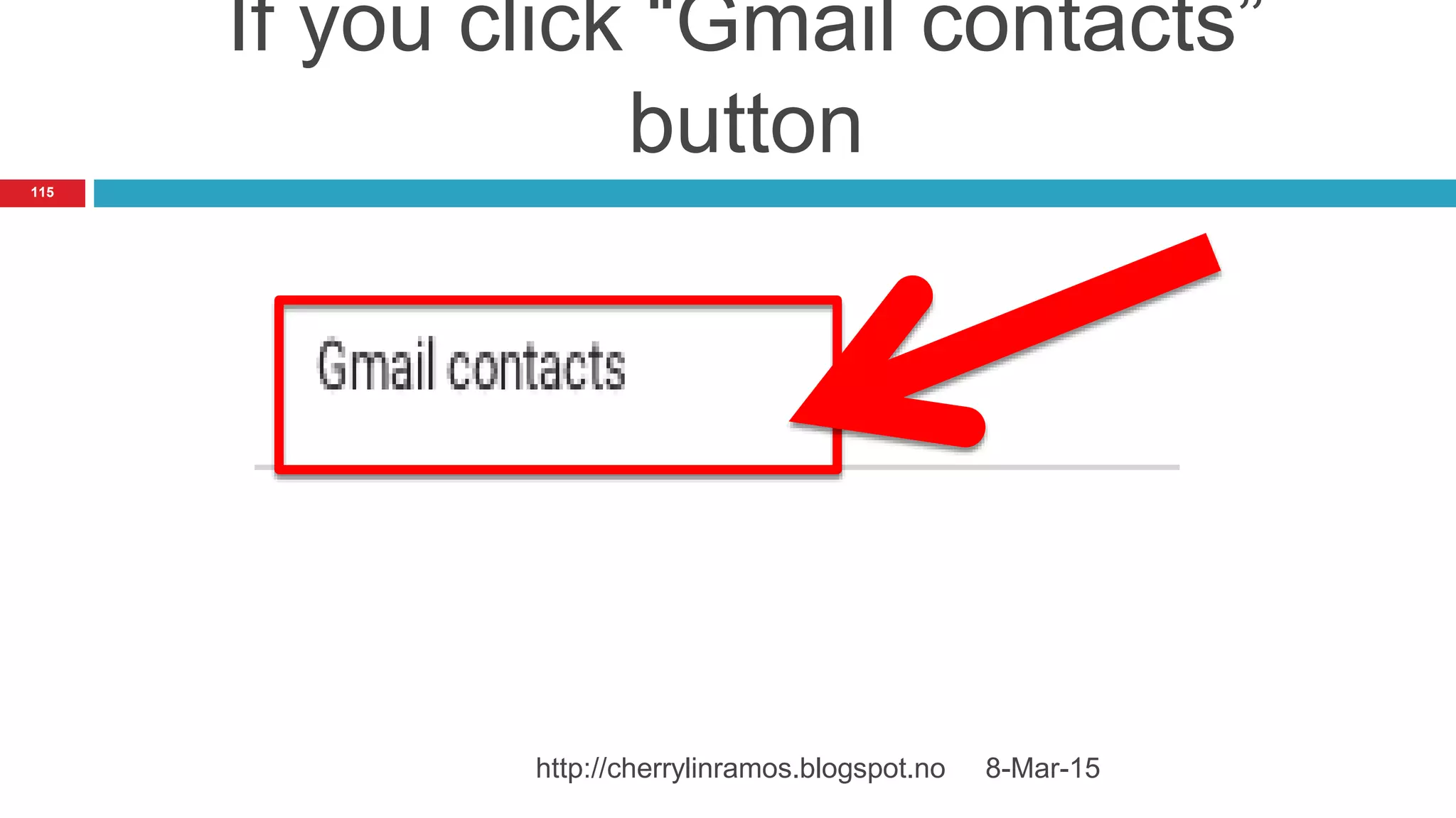 If you click “Gmail contacts”
button
8-Mar-15http://cherrylinramos.blogspot.no
115
 