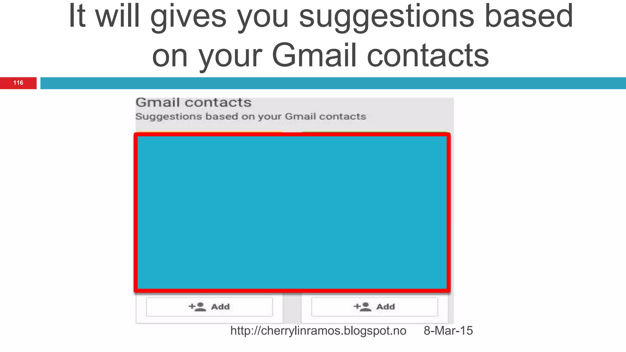 It will gives you suggestions based
on your Gmail contacts
8-Mar-15http://cherrylinramos.blogspot.no
116
 