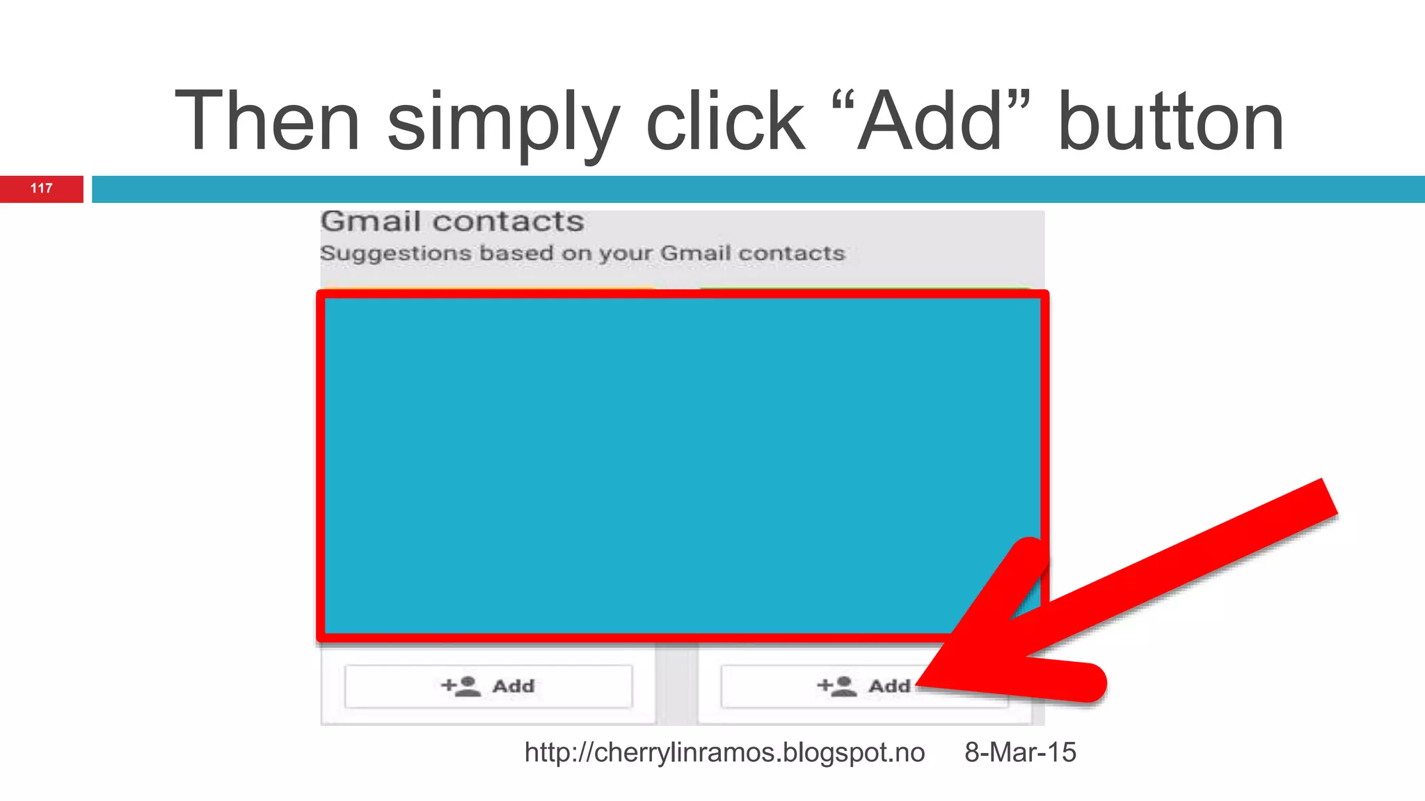 Then simply click “Add” button
8-Mar-15http://cherrylinramos.blogspot.no
117
 