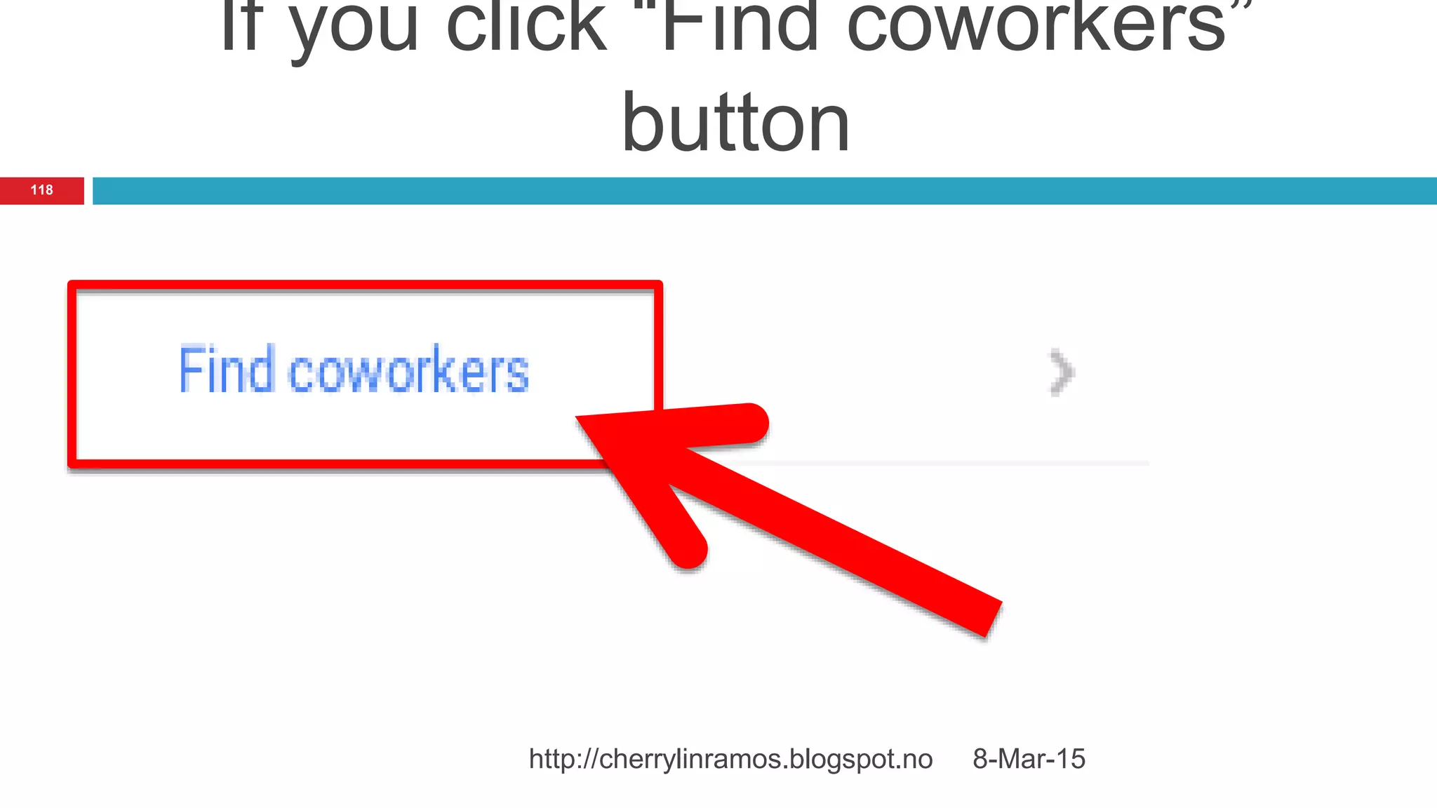 If you click “Find coworkers”
button
8-Mar-15http://cherrylinramos.blogspot.no
118
 