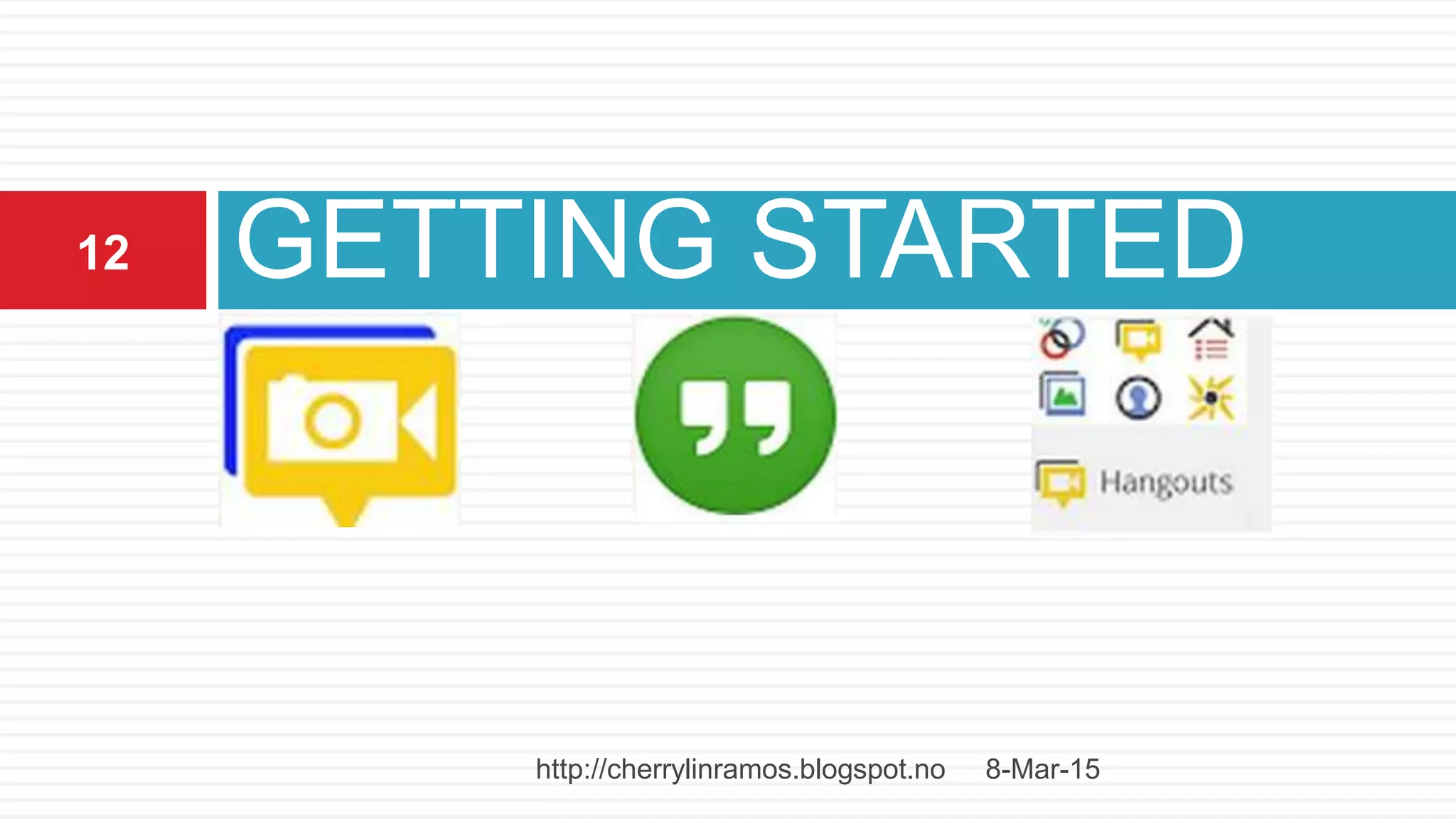 GETTING STARTED
8-Mar-15
12
http://cherrylinramos.blogspot.no
 