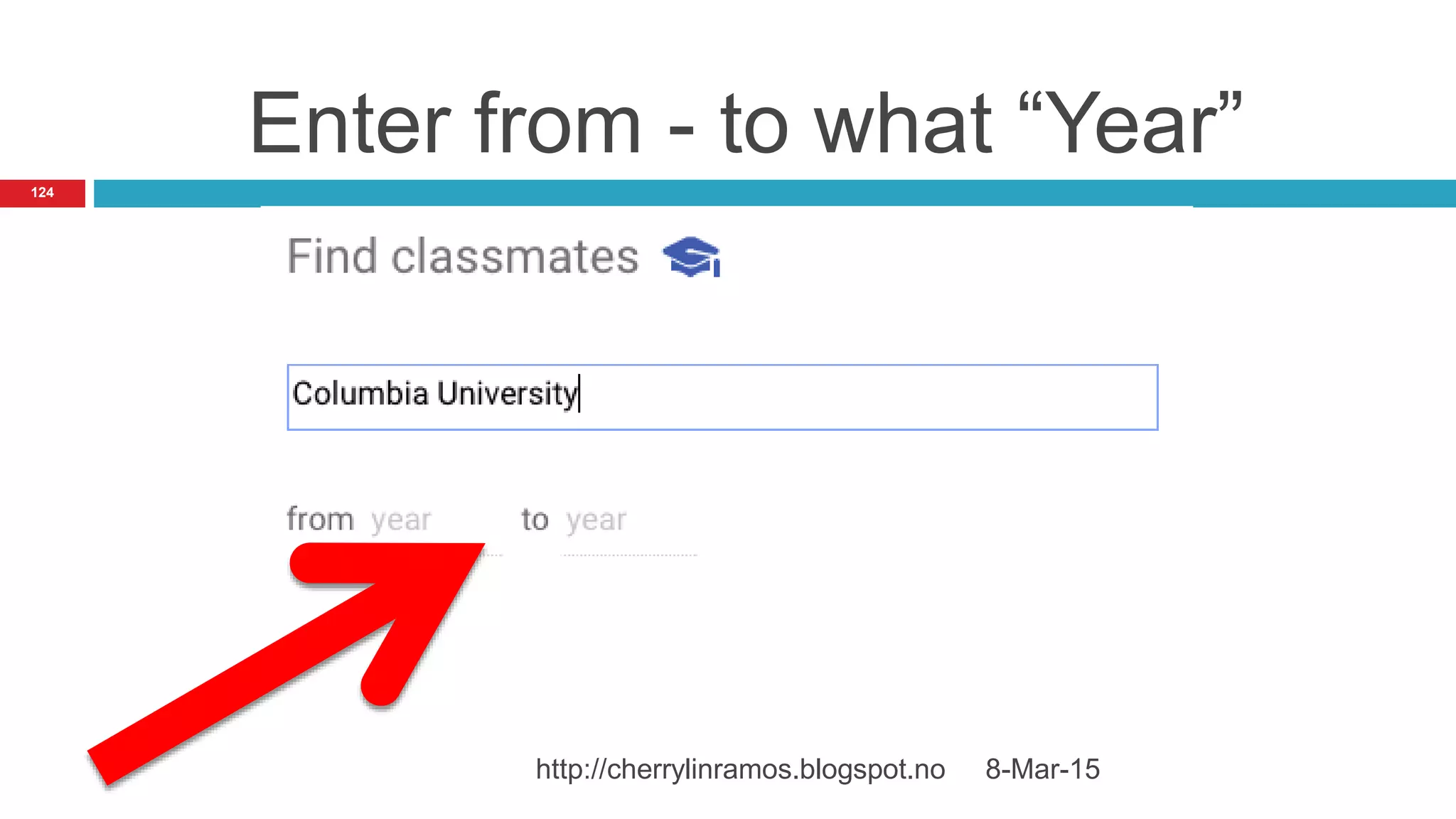 Enter from - to what “Year”
8-Mar-15http://cherrylinramos.blogspot.no
124
 