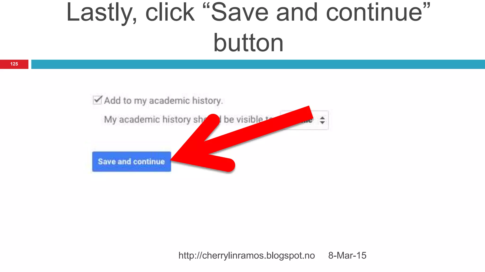Lastly, click “Save and continue”
button
8-Mar-15http://cherrylinramos.blogspot.no
125
 