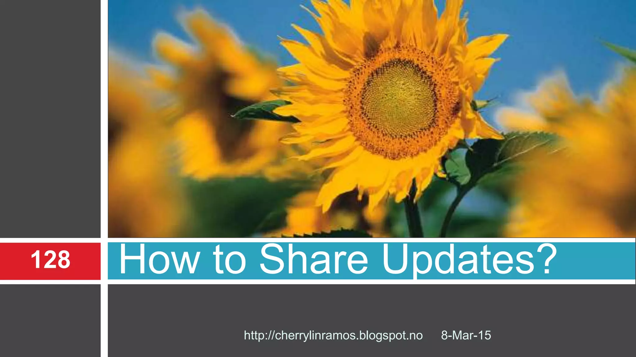 How to Share Updates?
8-Mar-15http://cherrylinramos.blogspot.no
128
 