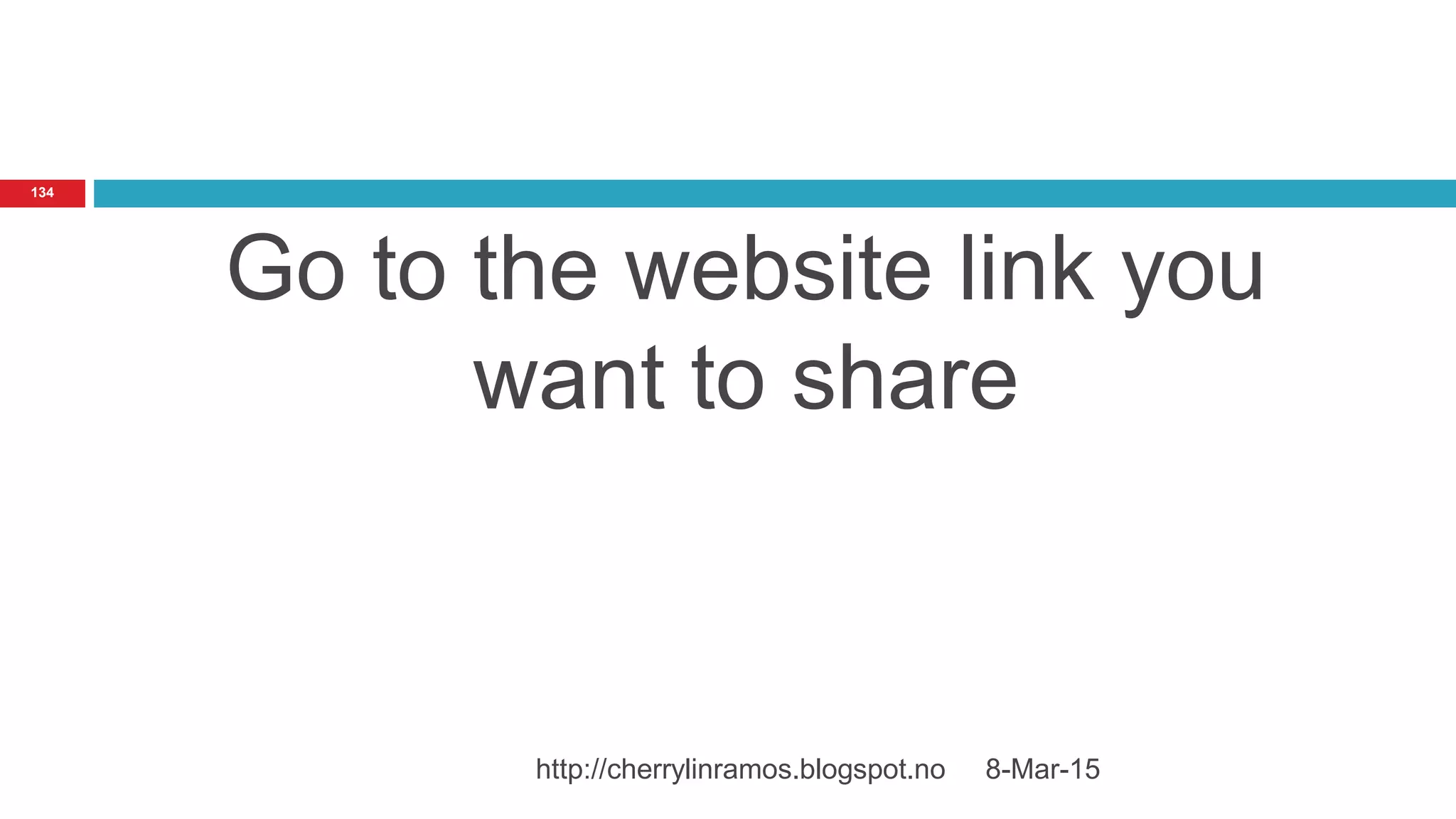 Go to the website link you
want to share
8-Mar-15http://cherrylinramos.blogspot.no
134
 