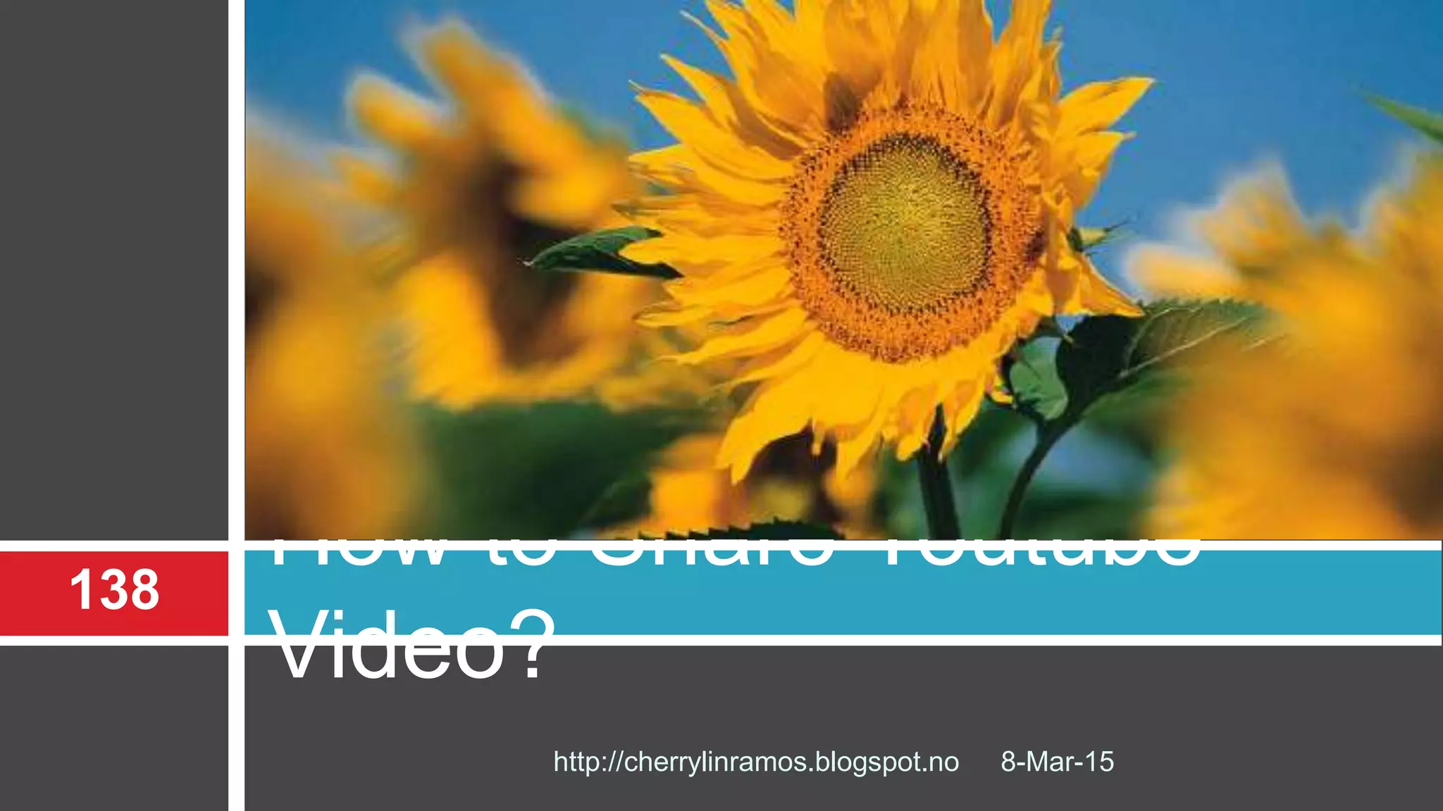 How to Share Youtube
Video?
8-Mar-15http://cherrylinramos.blogspot.no
138
 