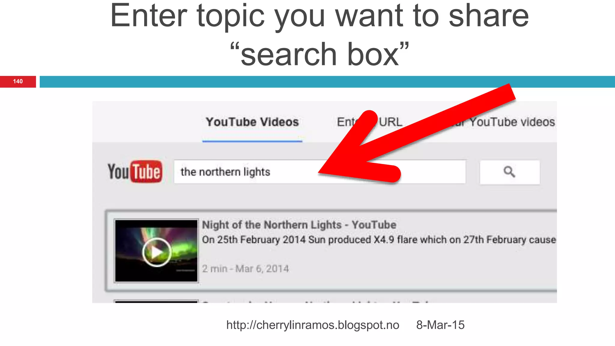 Enter topic you want to share
“search box”
8-Mar-15http://cherrylinramos.blogspot.no
140
 