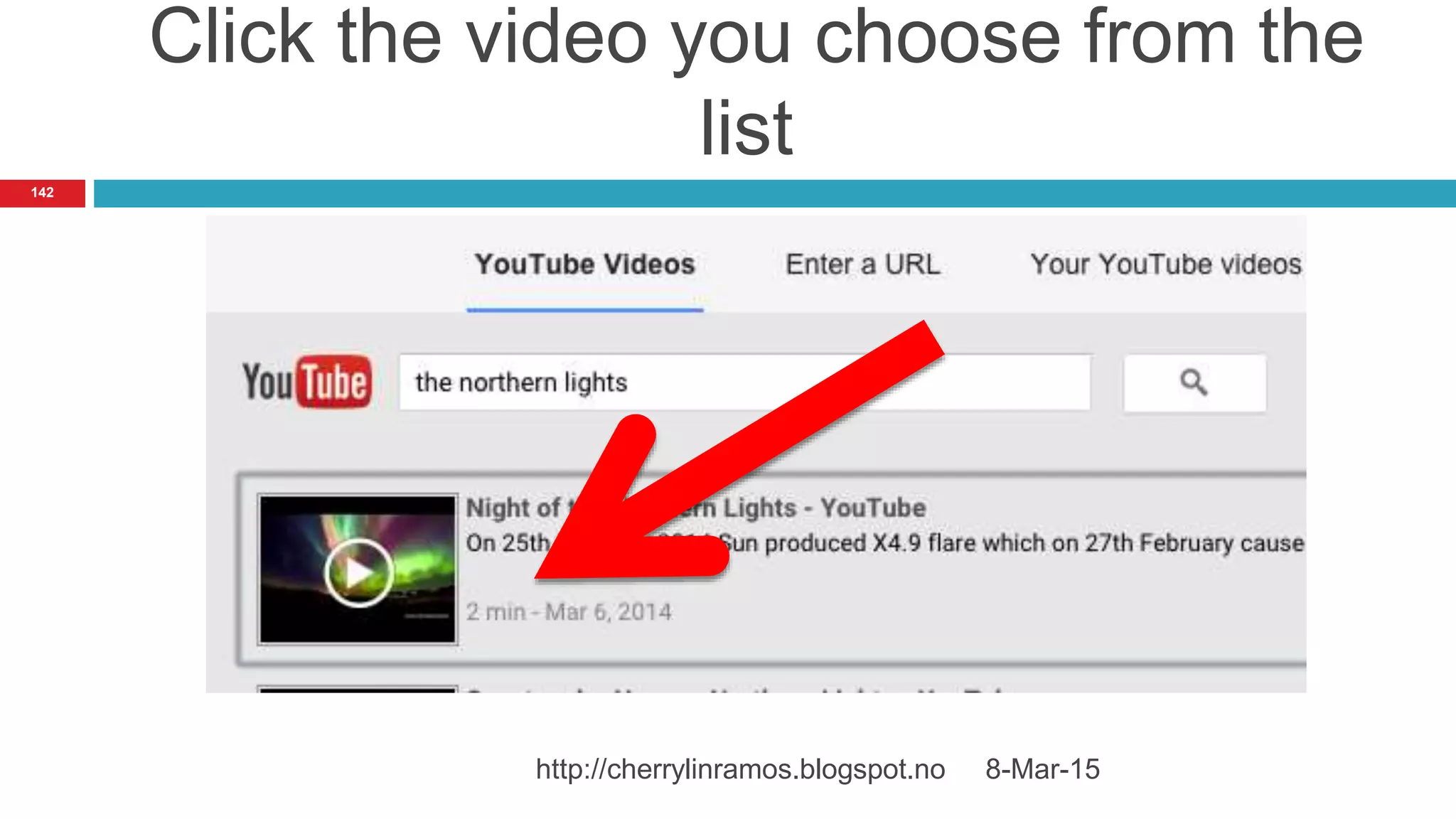 Click the video you choose from the
list
8-Mar-15http://cherrylinramos.blogspot.no
142
 