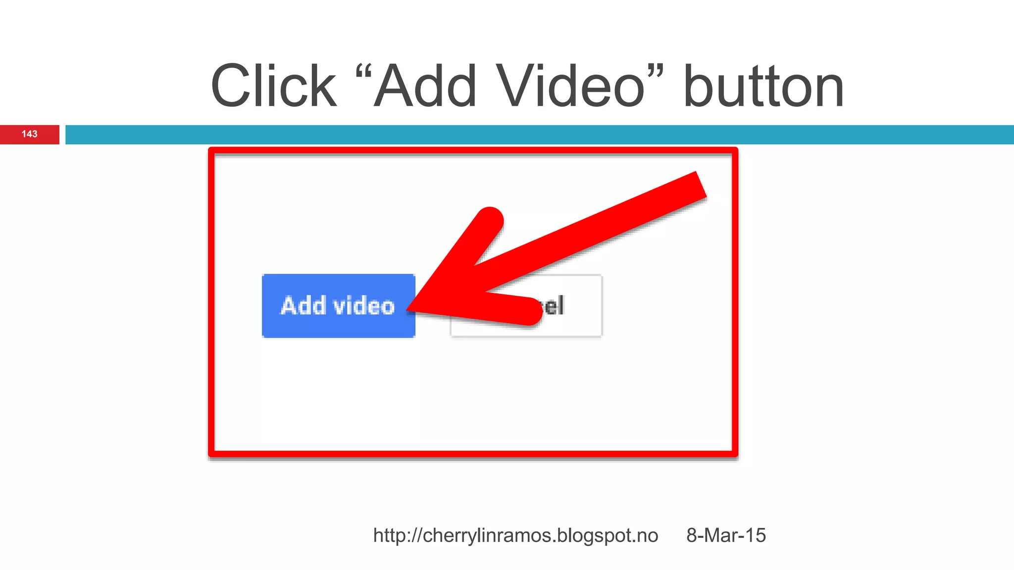 Click “Add Video” button
8-Mar-15http://cherrylinramos.blogspot.no
143
 