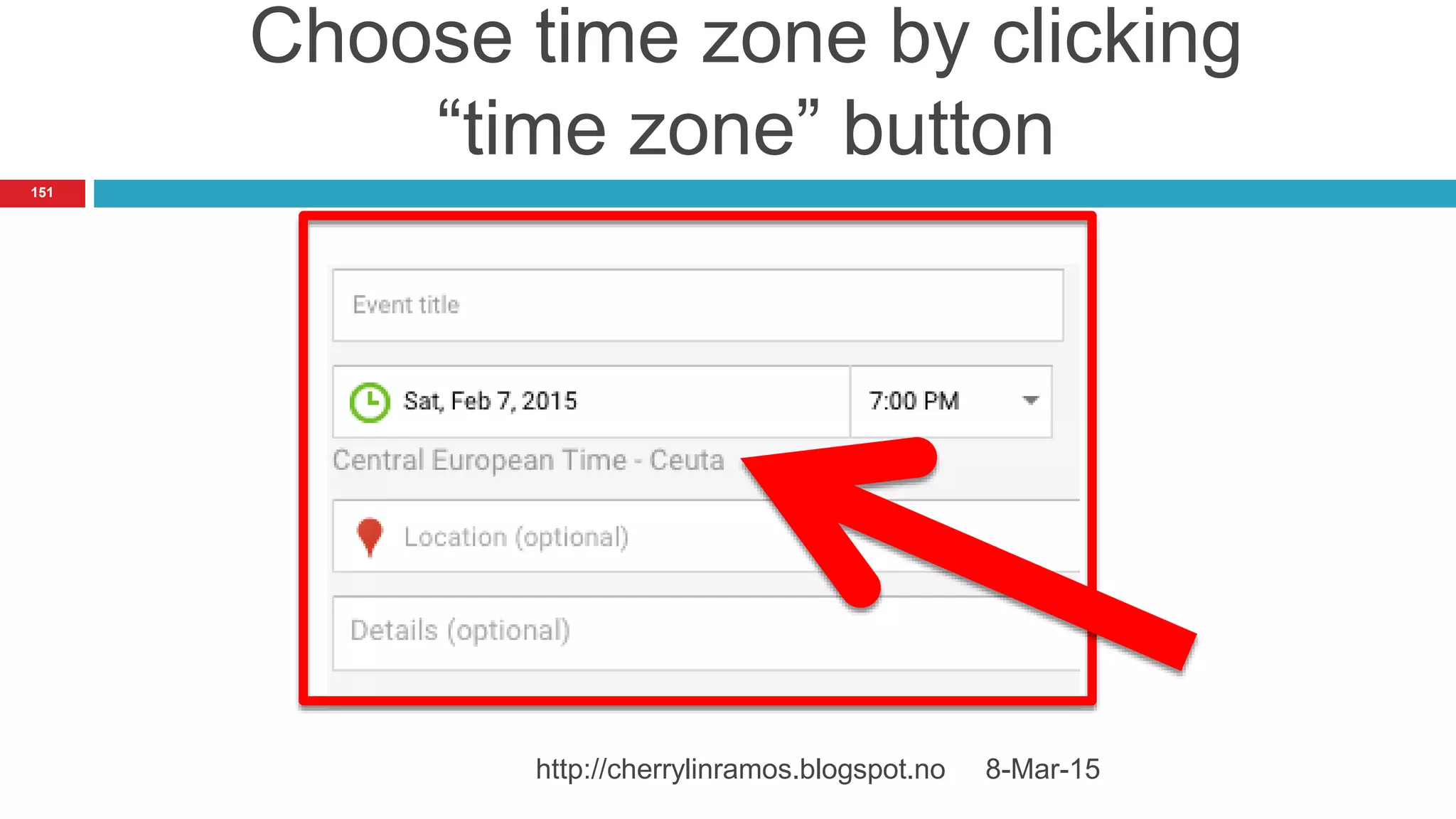 Choose time zone by clicking
“time zone” button
8-Mar-15http://cherrylinramos.blogspot.no
151
 