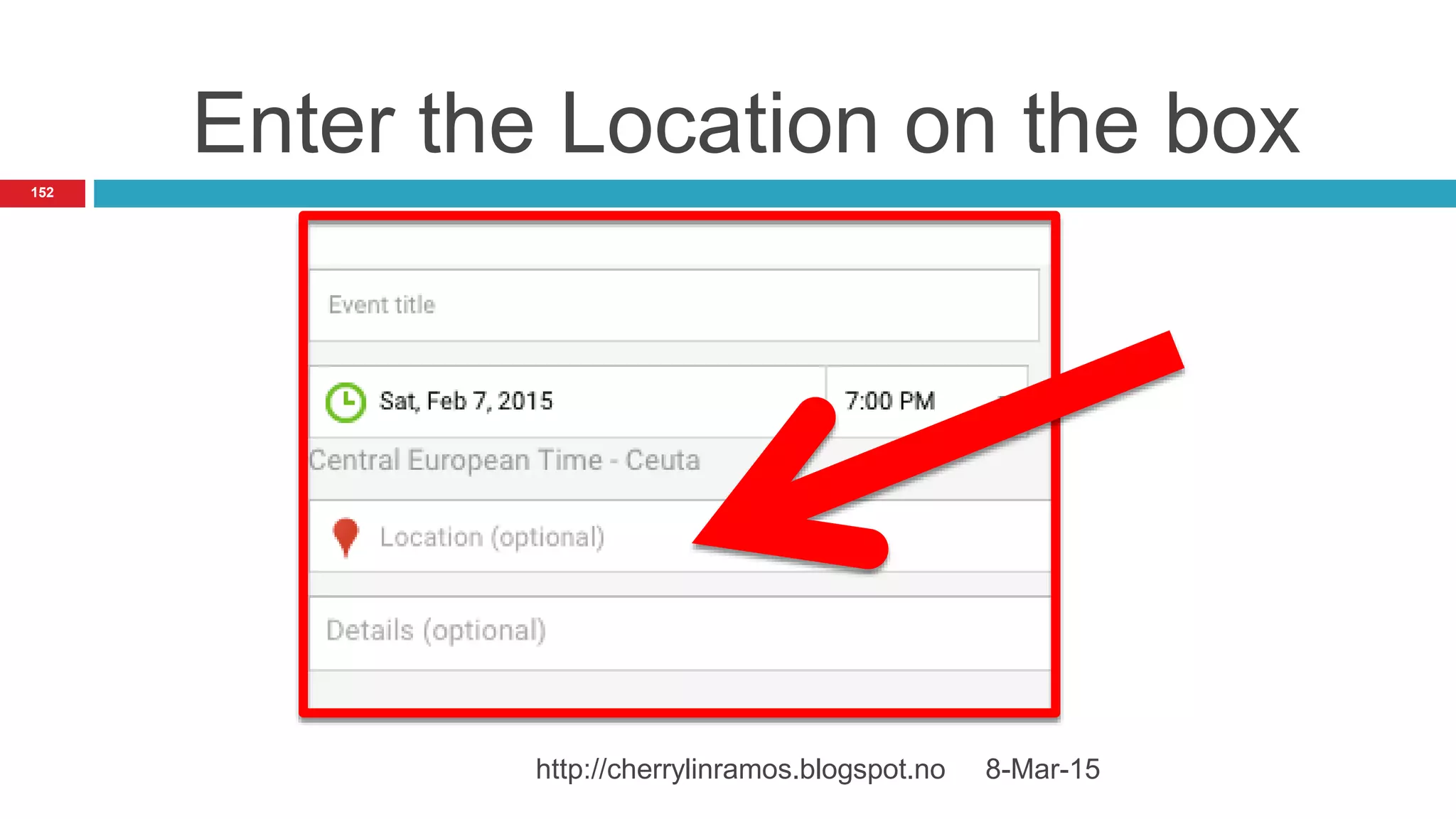 Enter the Location on the box
8-Mar-15http://cherrylinramos.blogspot.no
152
 