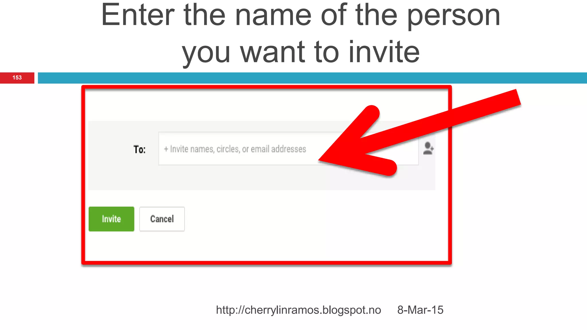Enter the name of the person
you want to invite
8-Mar-15http://cherrylinramos.blogspot.no
153
 