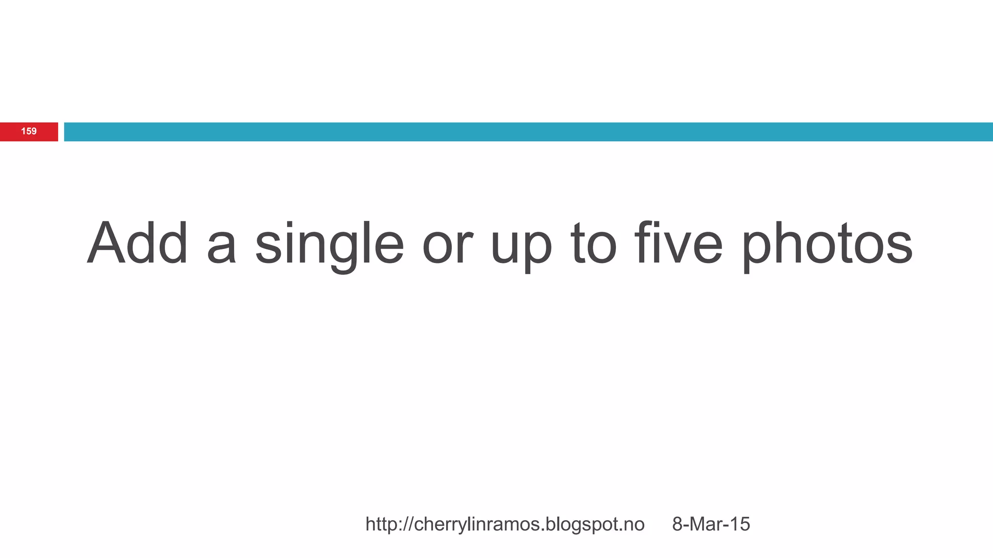 Add a single or up to five photos
8-Mar-15http://cherrylinramos.blogspot.no
159
 