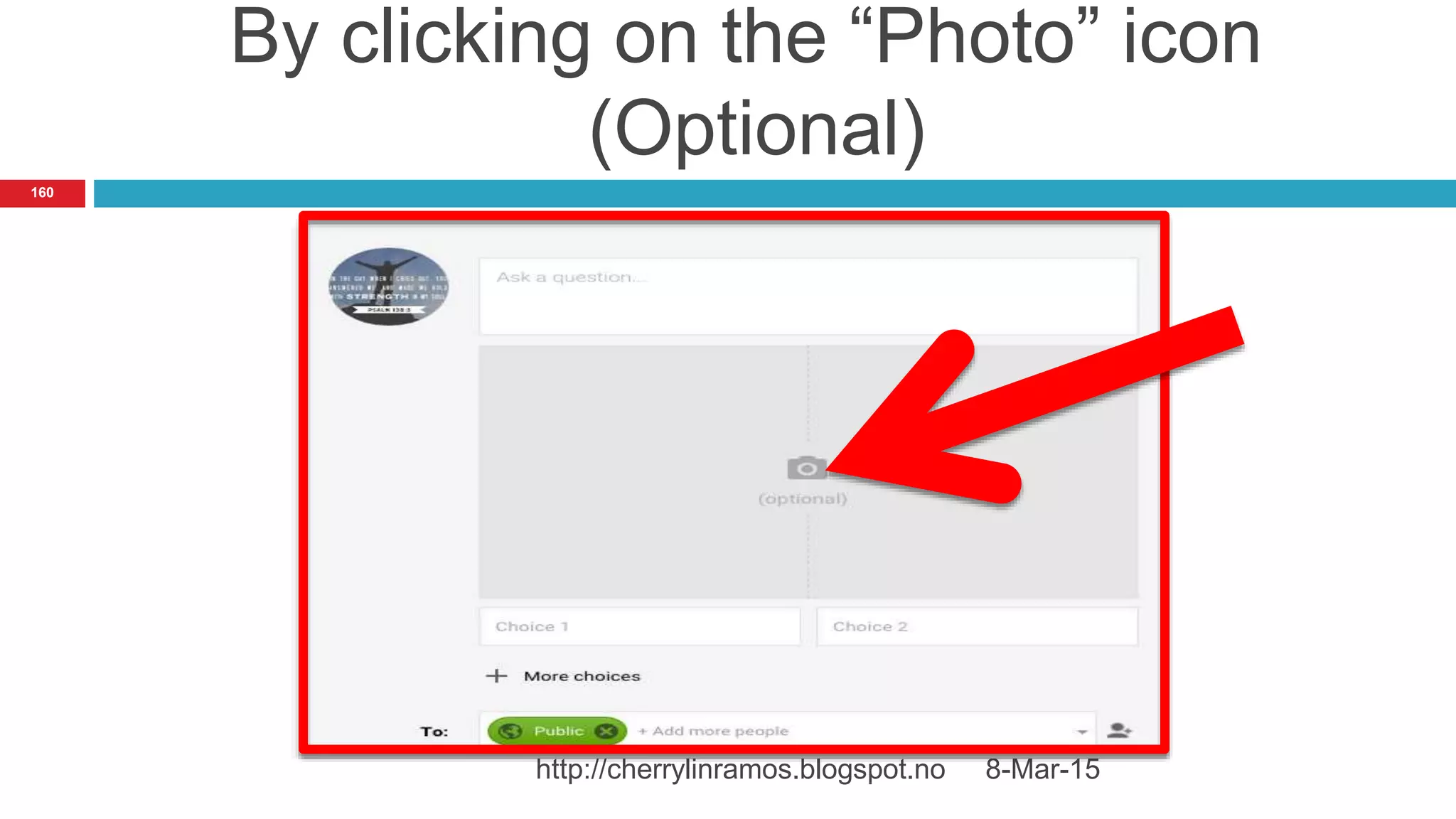 By clicking on the “Photo” icon
(Optional)
8-Mar-15http://cherrylinramos.blogspot.no
160
 