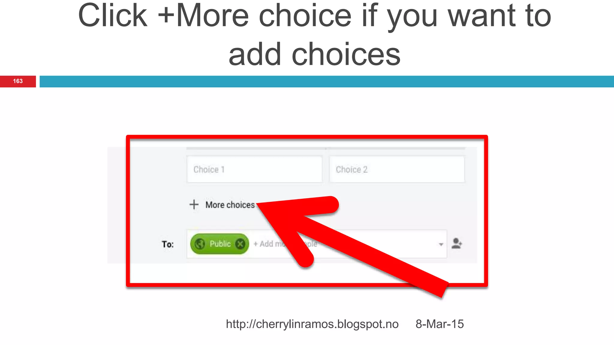 Click +More choice if you want to
add choices
8-Mar-15http://cherrylinramos.blogspot.no
163
 