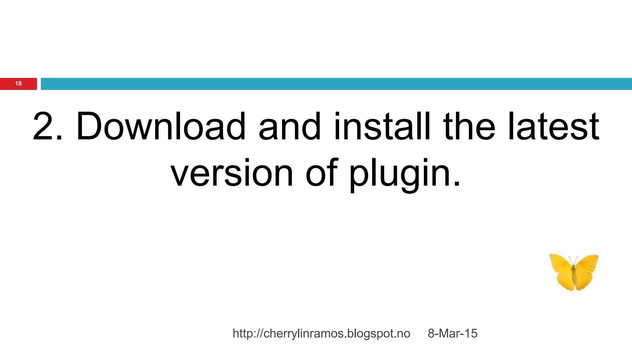 8-Mar-15http://cherrylinramos.blogspot.no
18
2. Download and install the latest
version of plugin.
 