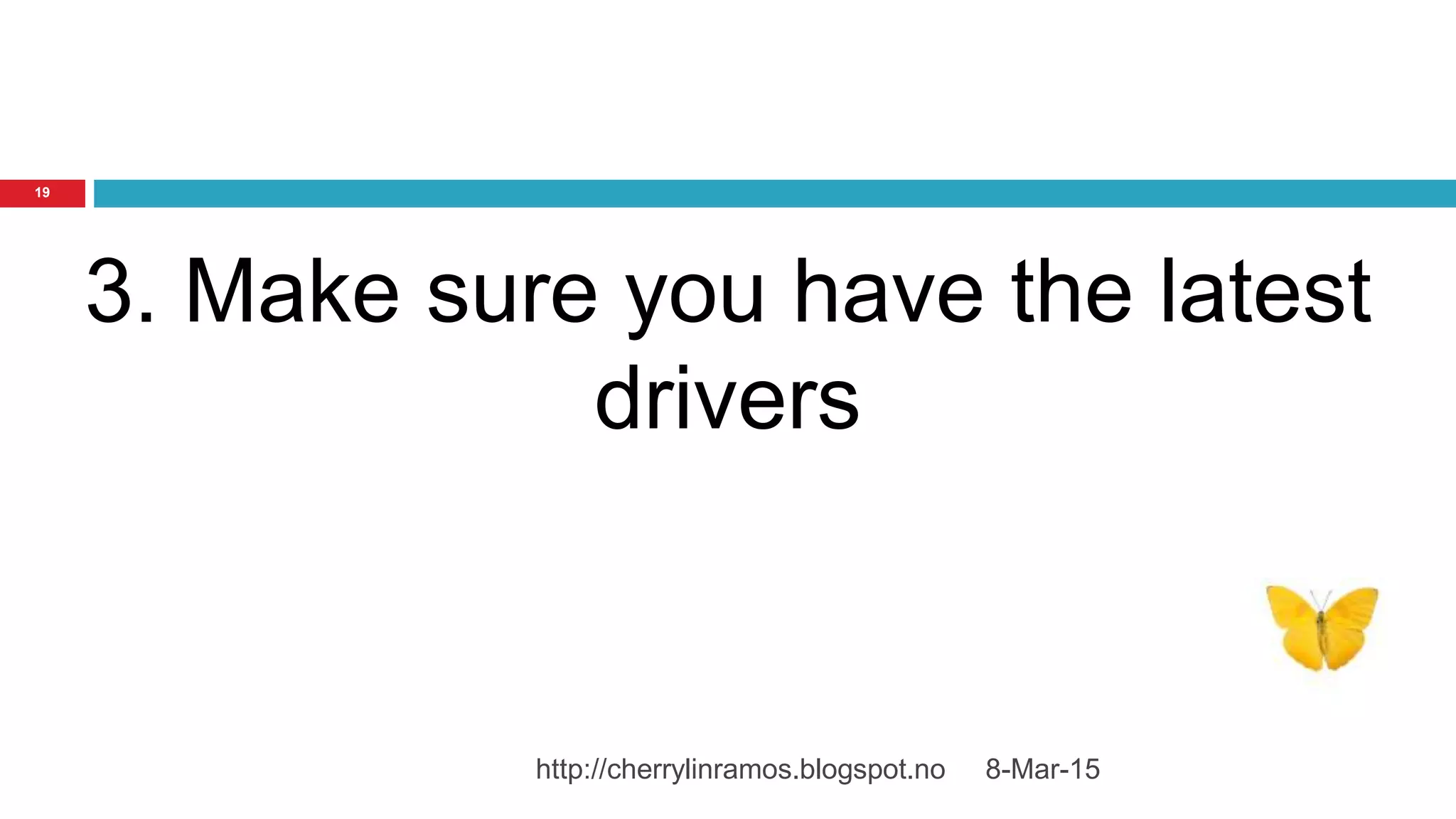 8-Mar-15http://cherrylinramos.blogspot.no
19
3. Make sure you have the latest
drivers
 