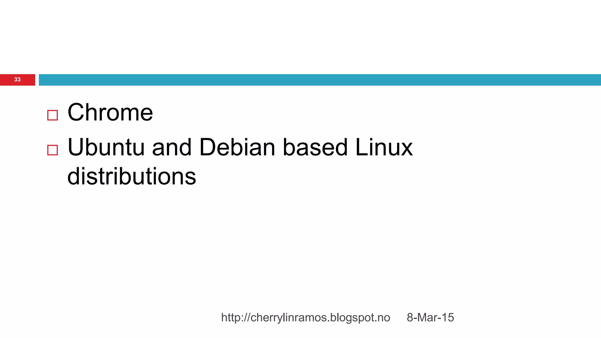 Chrome
 Ubuntu and Debian based Linux
distributions
8-Mar-15http://cherrylinramos.blogspot.no
33
 