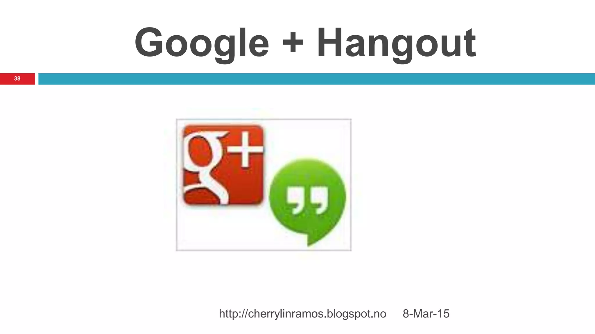 8-Mar-15http://cherrylinramos.blogspot.no
38
Google + Hangout
 