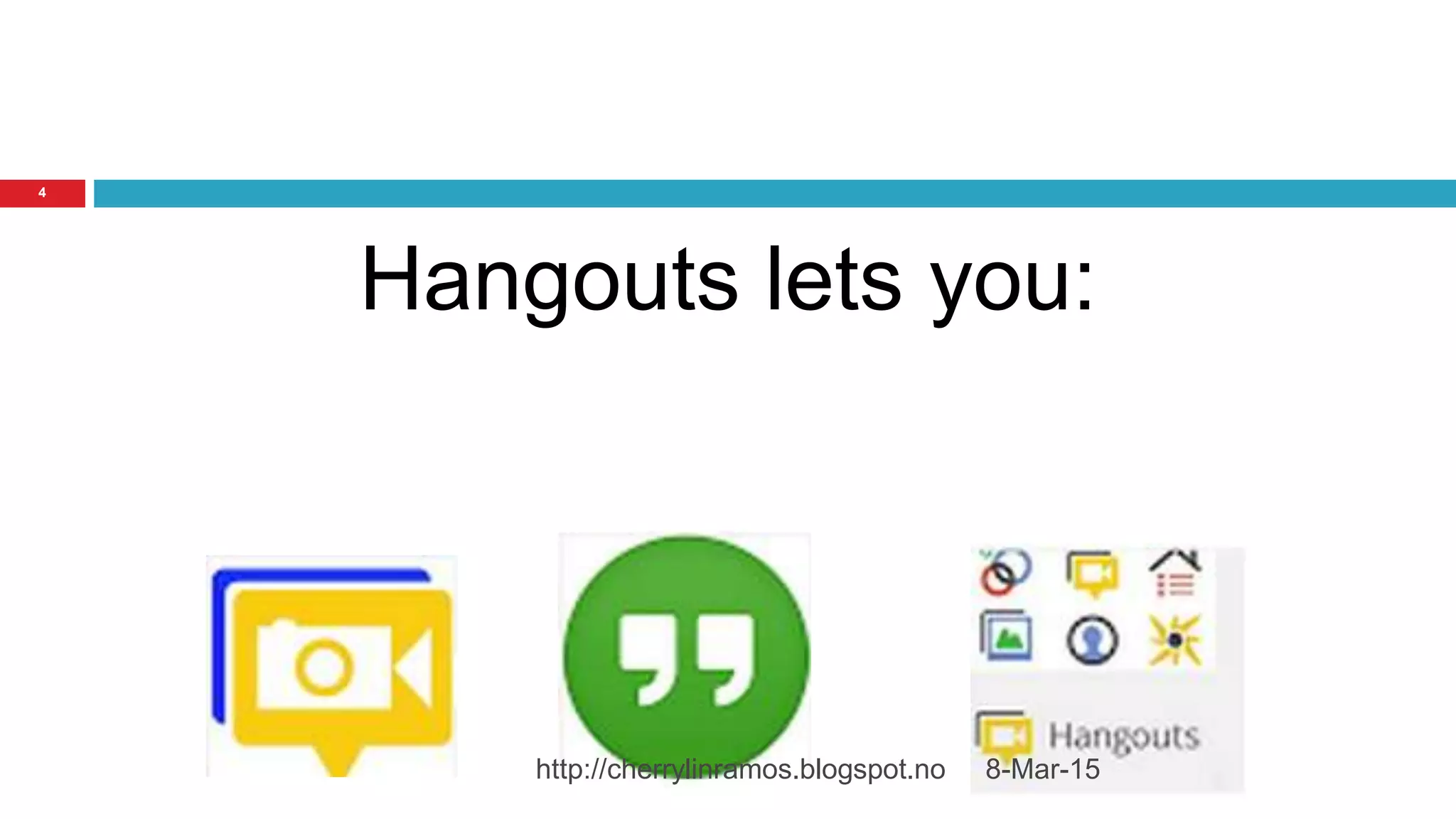 8-Mar-15http://cherrylinramos.blogspot.no
4
Hangouts lets you:
 