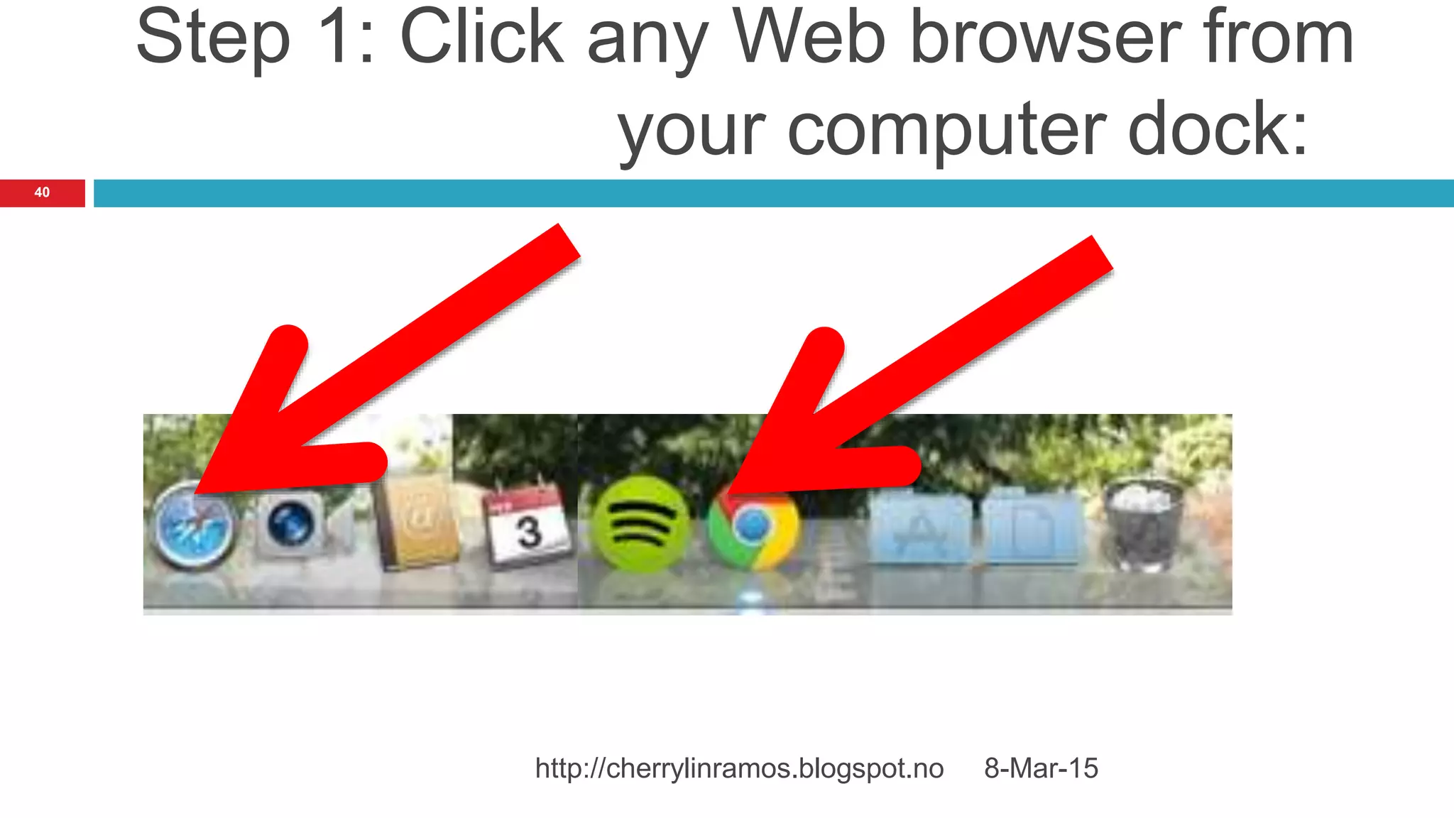 Step 1: Click any Web browser from
your computer dock:
8-Mar-15http://cherrylinramos.blogspot.no
40
 