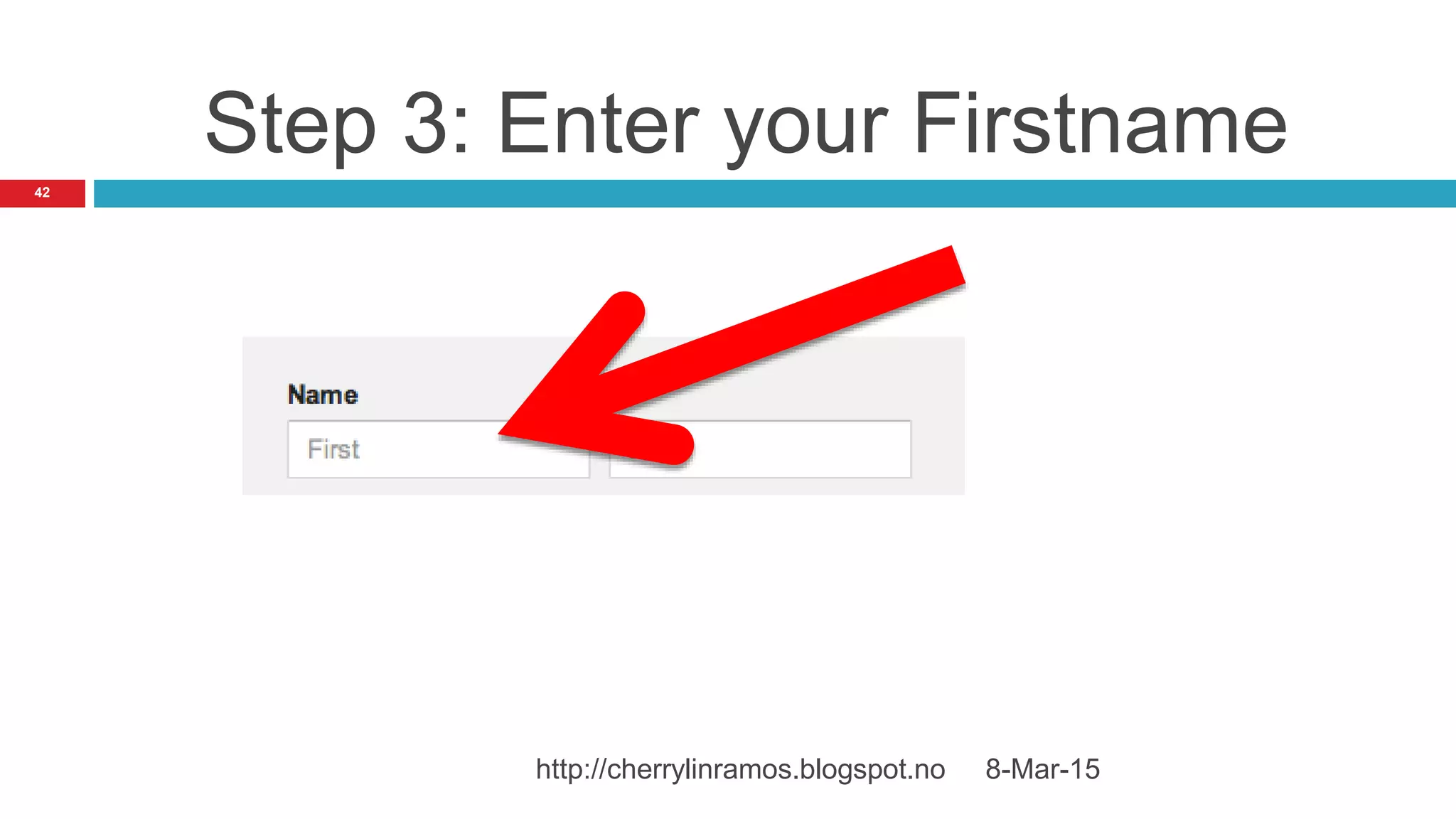 Step 3: Enter your Firstname
8-Mar-15http://cherrylinramos.blogspot.no
42
 