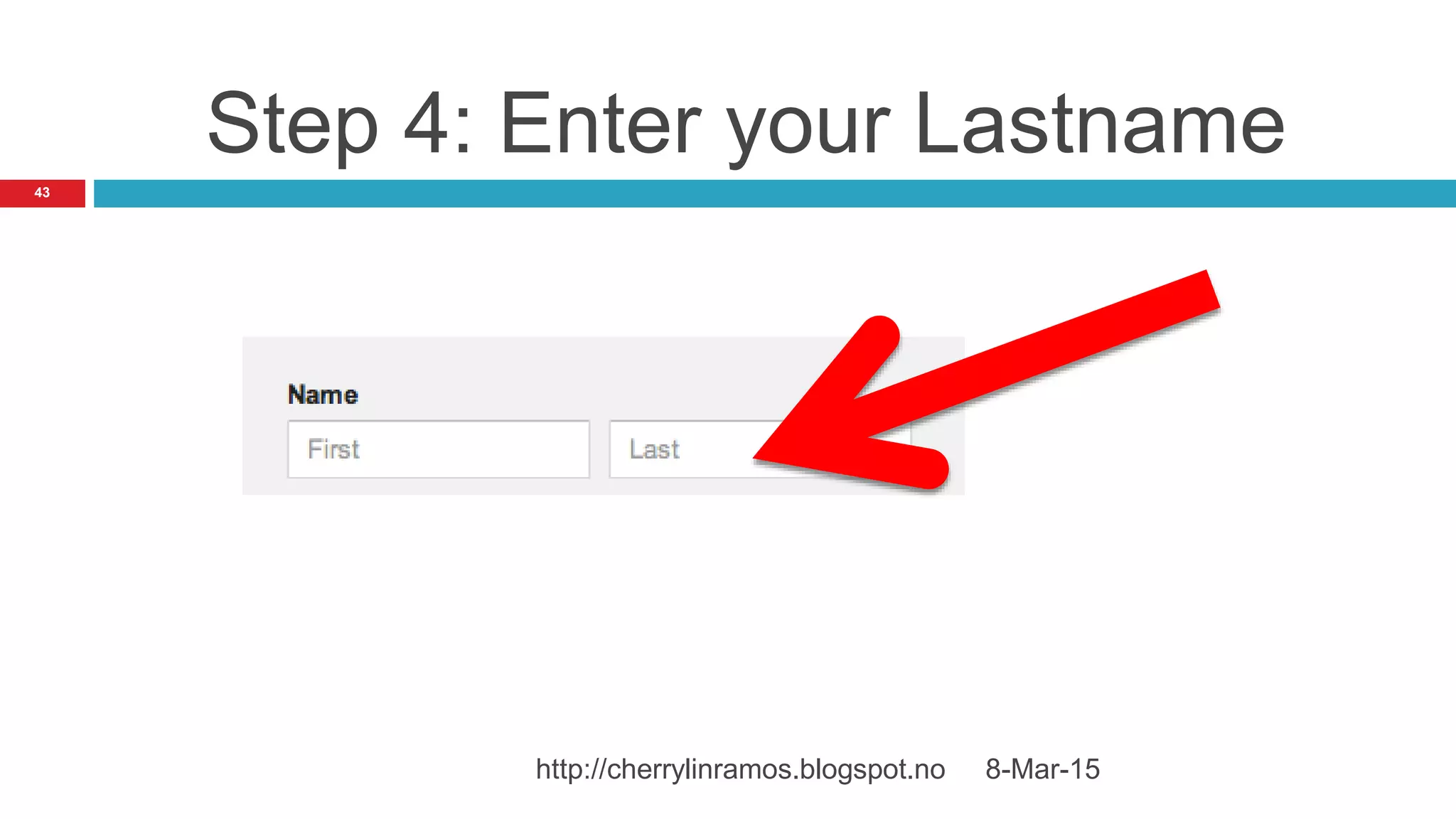 Step 4: Enter your Lastname
8-Mar-15http://cherrylinramos.blogspot.no
43
 