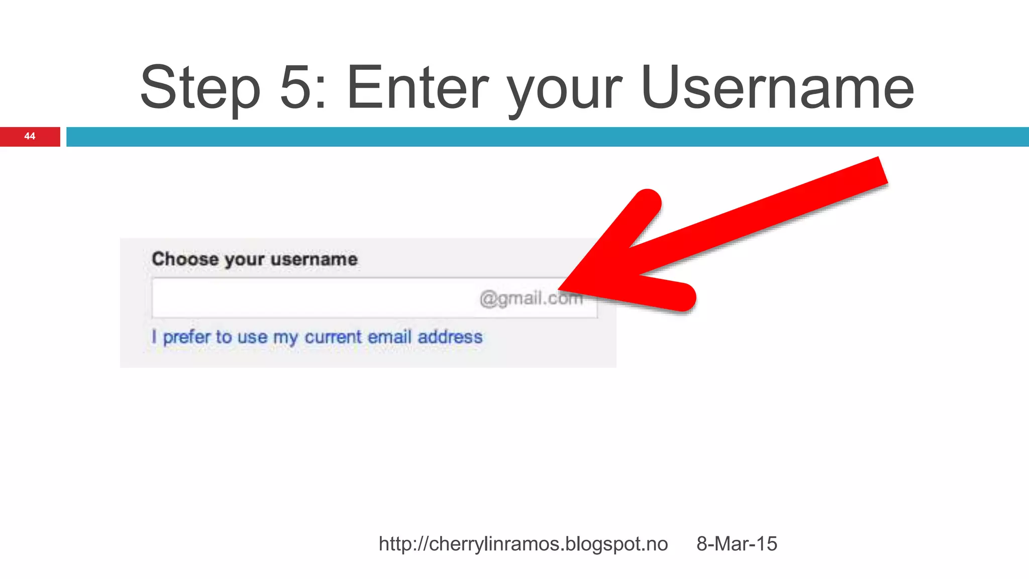 8-Mar-15http://cherrylinramos.blogspot.no
44
Step 5: Enter your Username
 