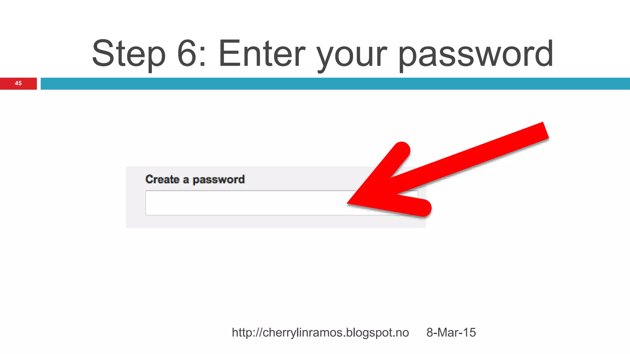 8-Mar-15http://cherrylinramos.blogspot.no
45
Step 6: Enter your password
 