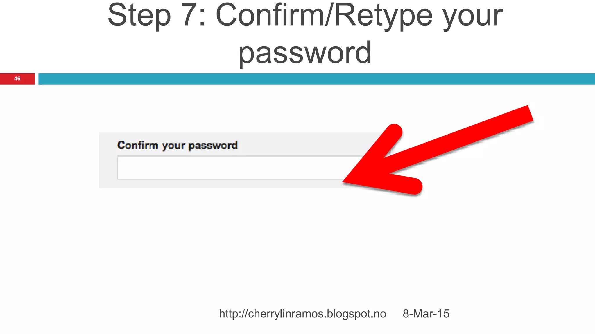 8-Mar-15http://cherrylinramos.blogspot.no
46
Step 7: Confirm/Retype your
password
 
