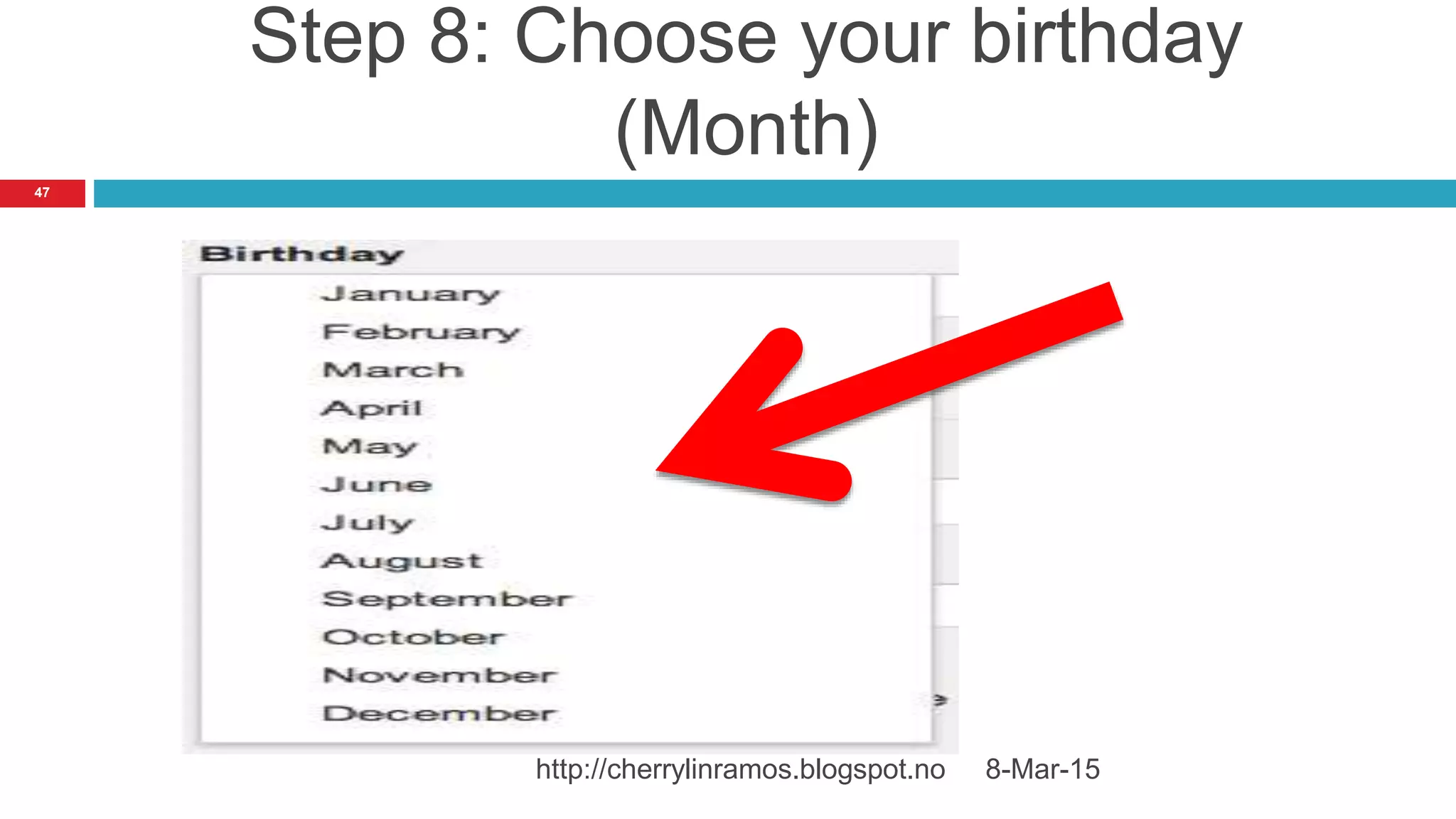 8-Mar-15http://cherrylinramos.blogspot.no
47
Step 8: Choose your birthday
(Month)
 