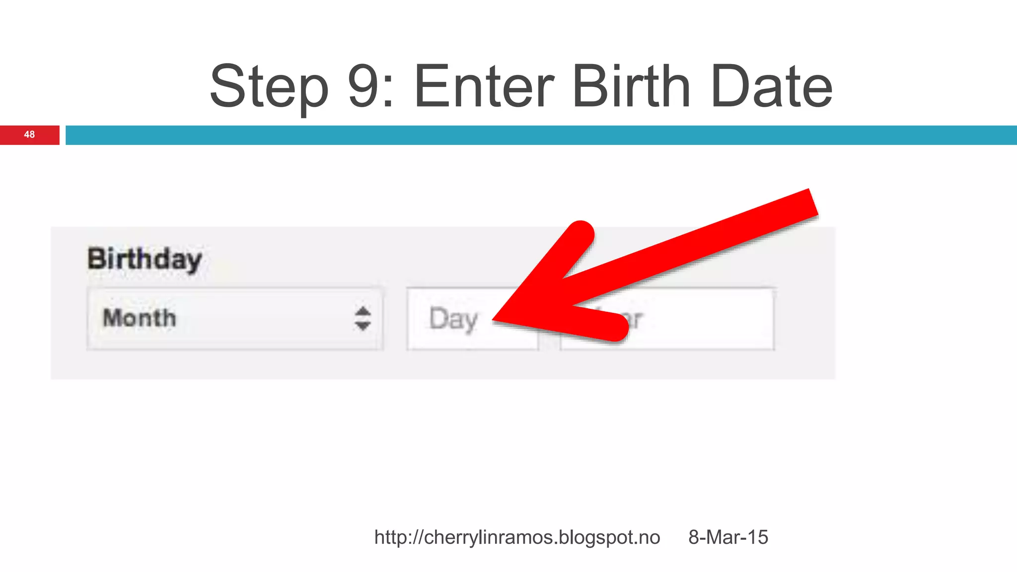 8-Mar-15http://cherrylinramos.blogspot.no
48
Step 9: Enter Birth Date
 