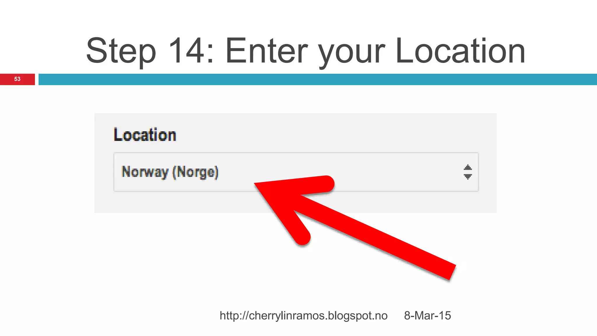 8-Mar-15http://cherrylinramos.blogspot.no
53
Step 14: Enter your Location
 