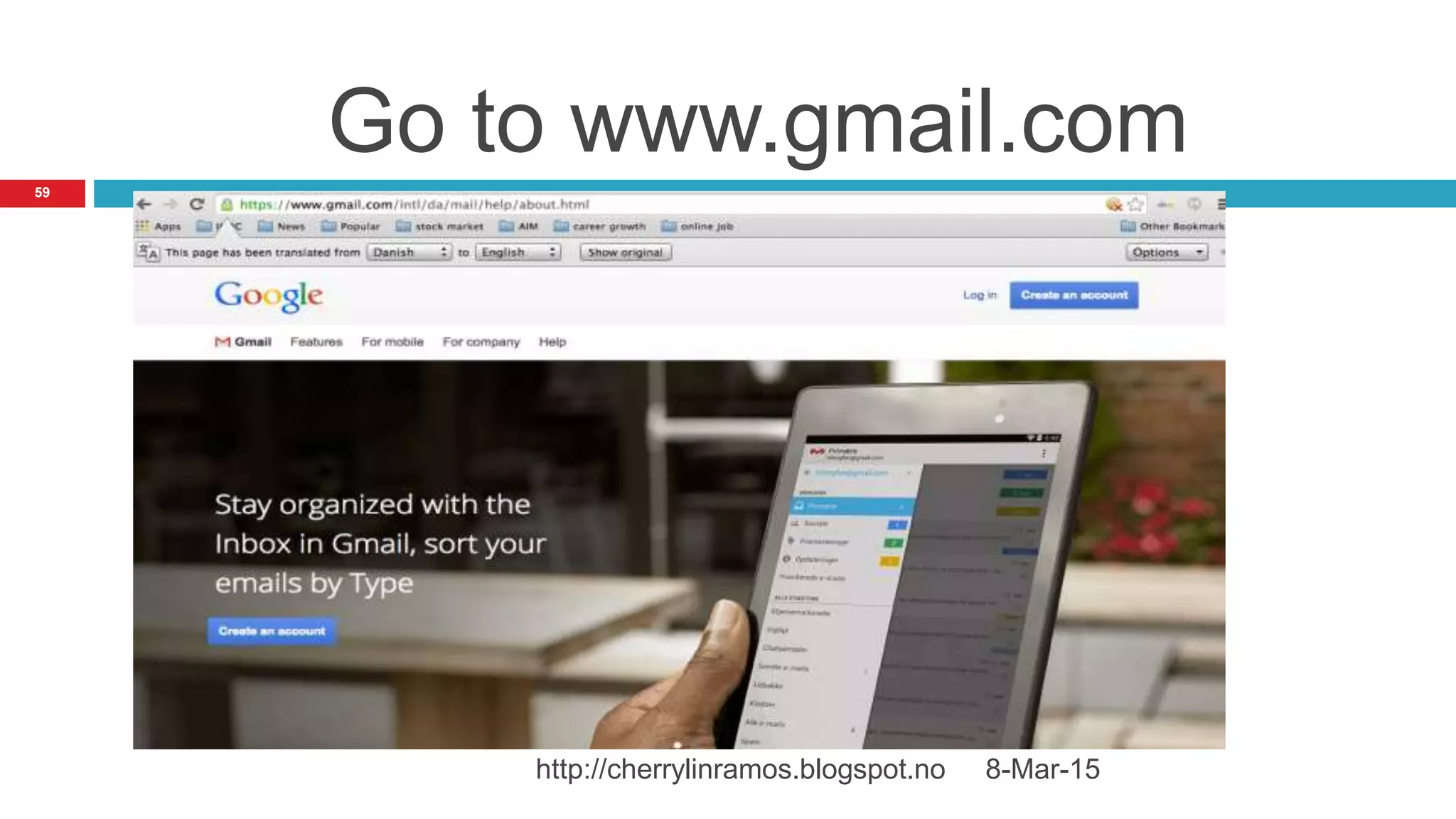 Go to www.gmail.com
8-Mar-15http://cherrylinramos.blogspot.no
59
 