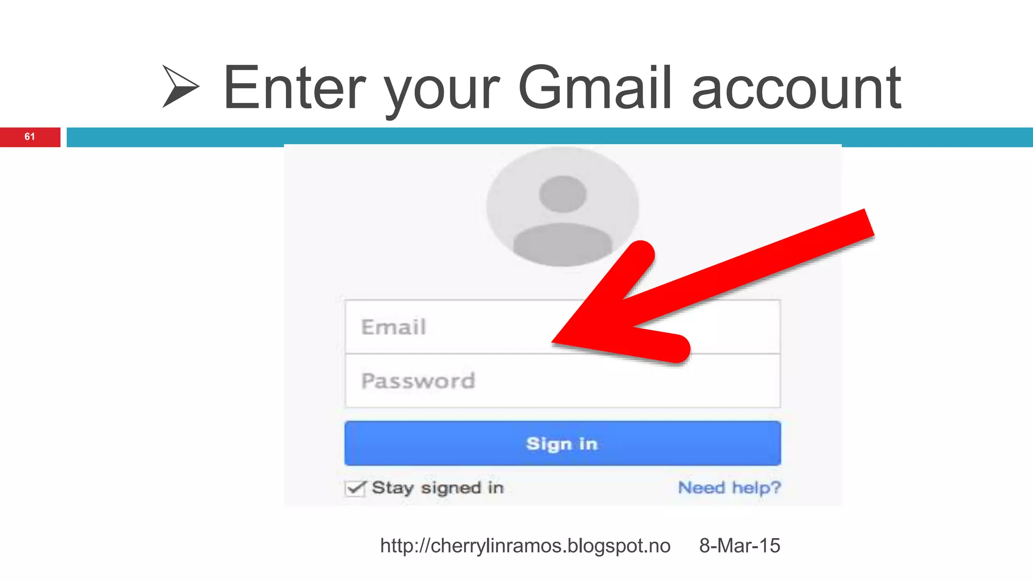  Enter your Gmail account
8-Mar-15http://cherrylinramos.blogspot.no
61
 