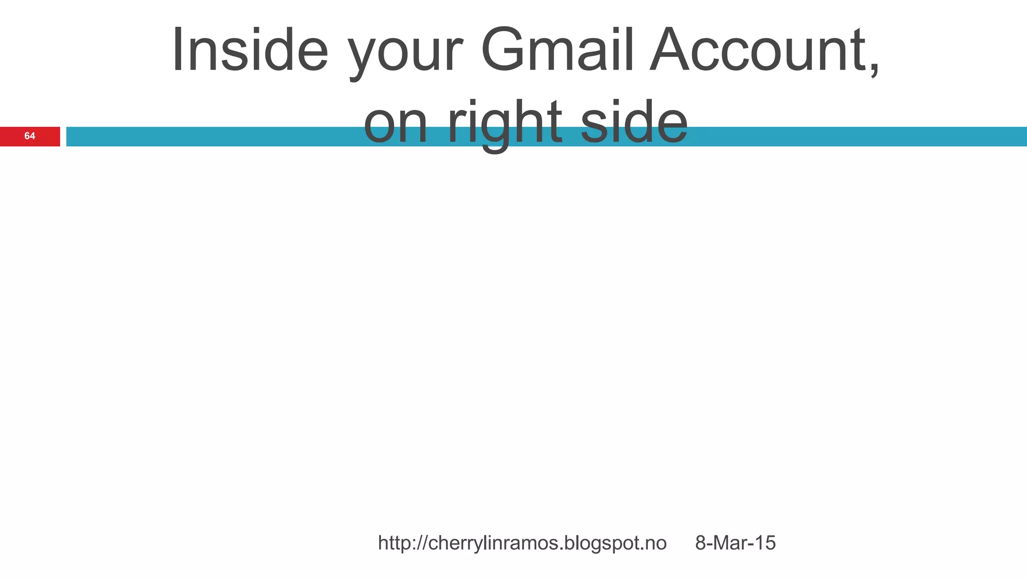 Inside your Gmail Account,
on right side
8-Mar-15http://cherrylinramos.blogspot.no
64
 