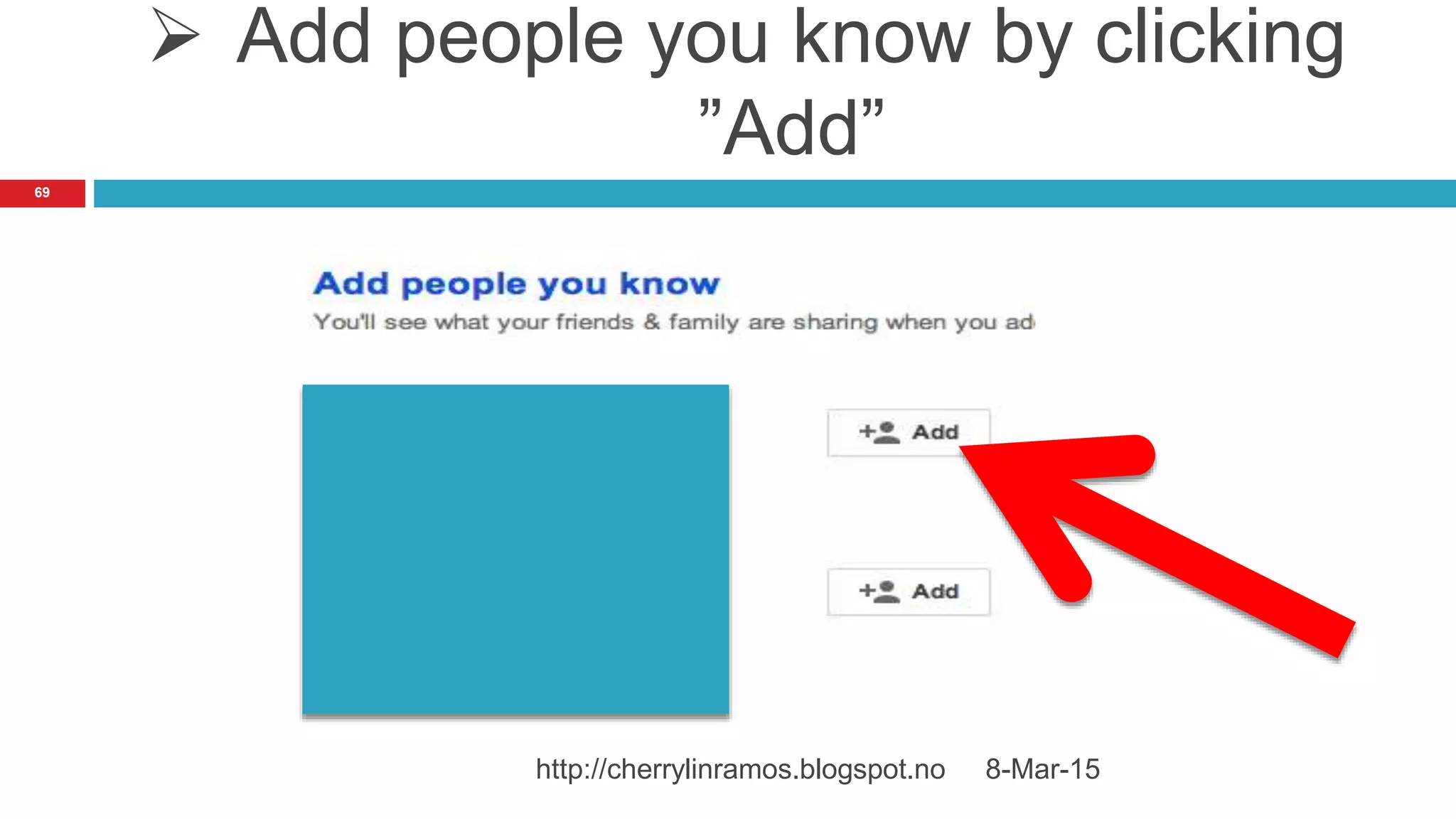  Add people you know by clicking
”Add”
8-Mar-15http://cherrylinramos.blogspot.no
69
 